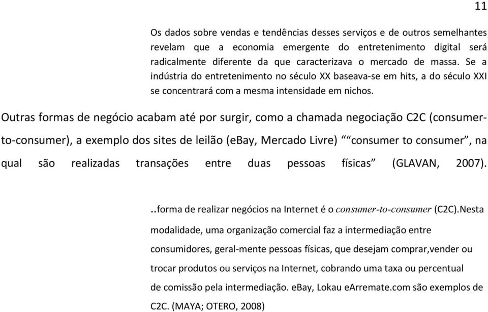 Outras formas de negócio acabam até por surgir, como a chamada negociação C2C (consumerto consumer), a exemplo dos sites de leilão (ebay, Mercado Livre) consumer to consumer, na qual são realizadas