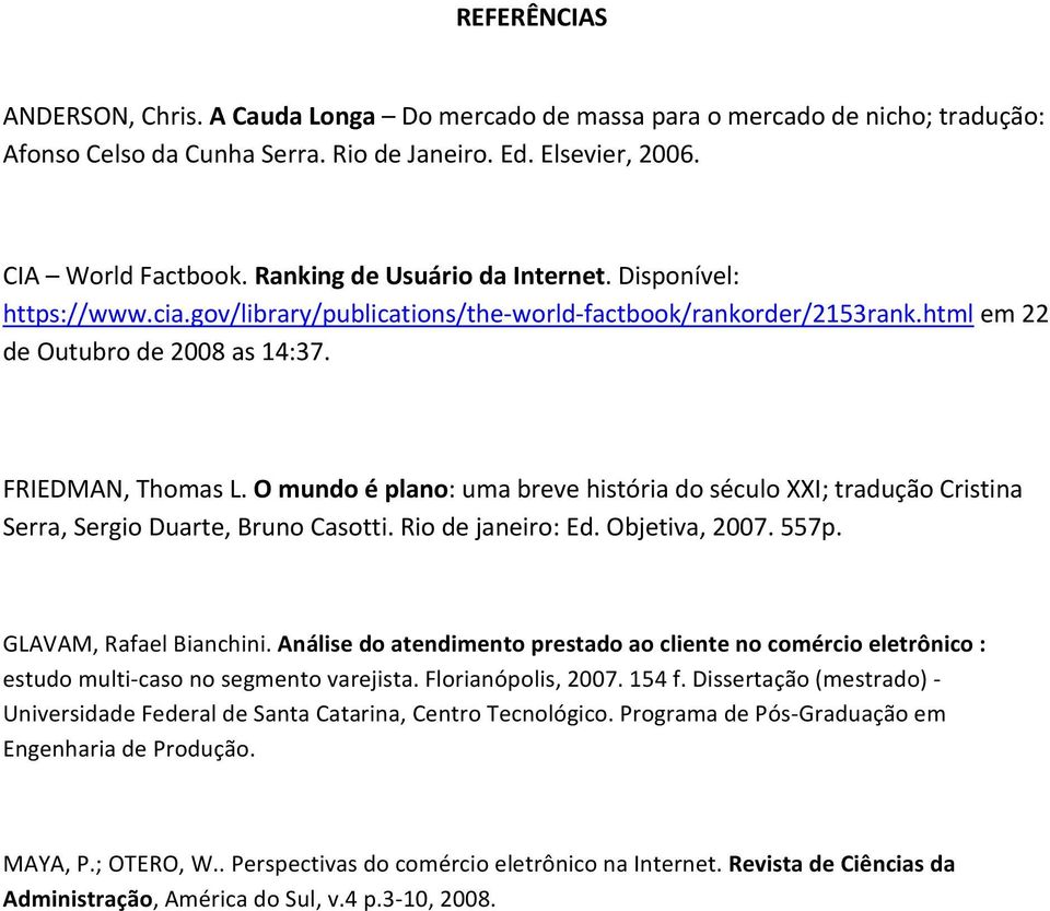 O mundo é plano: uma breve história do século XXI; tradução Cristina Serra, Sergio Duarte, Bruno Casotti. Rio de janeiro: Ed. Objetiva, 2007. 557p. GLAVAM, Rafael Bianchini.