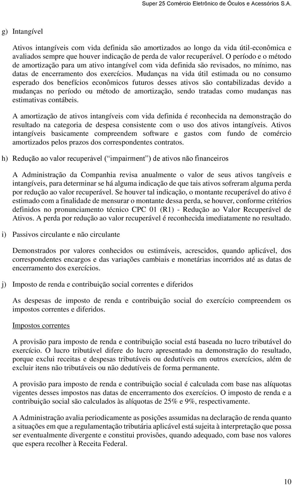 Mudanças na vida útil estimada ou no consumo esperado dos benefícios econômicos futuros desses ativos são contabilizadas devido a mudanças no período ou método de amortização, sendo tratadas como