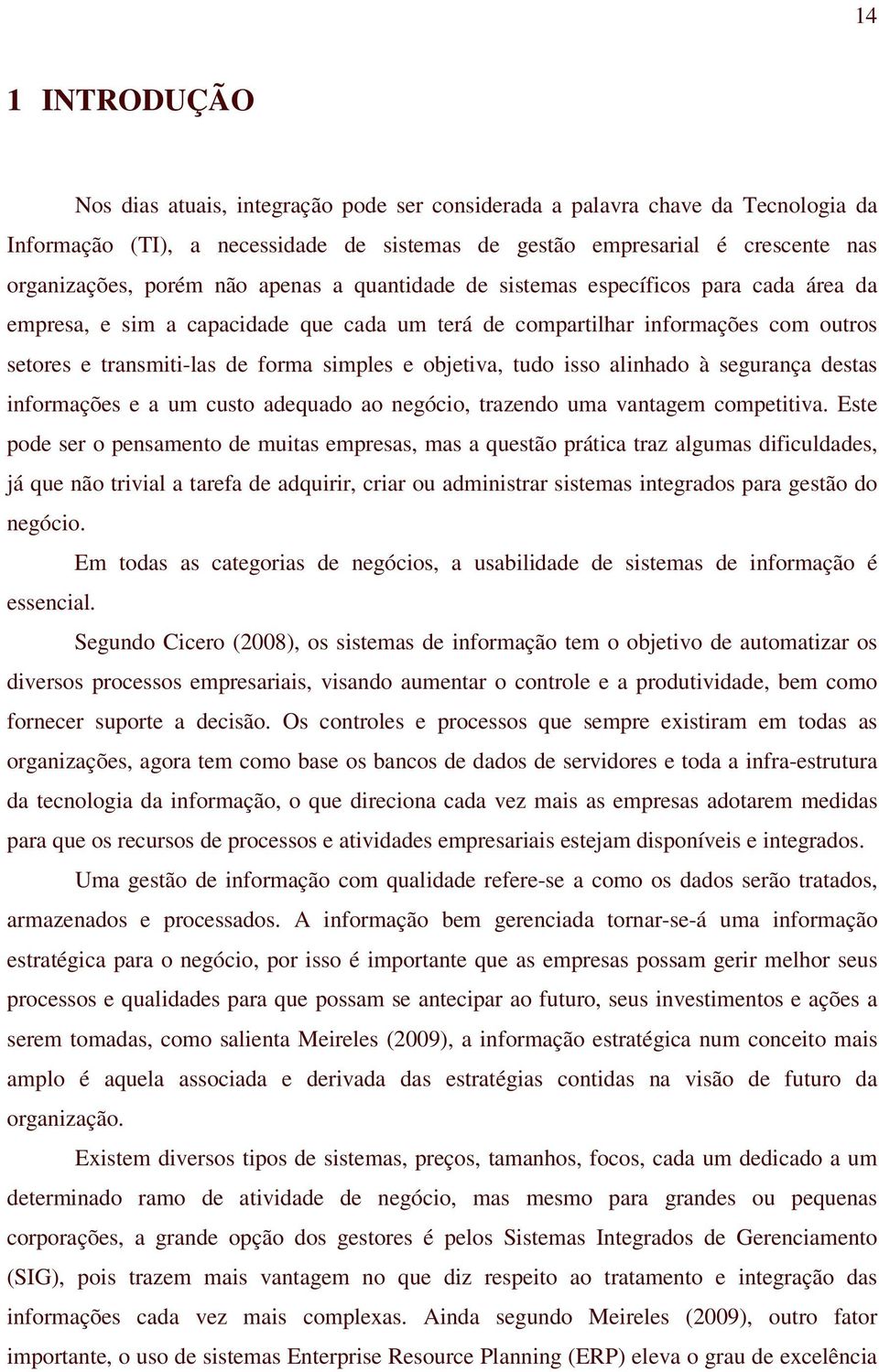 objetiva, tudo isso alinhado à segurança destas informações e a um custo adequado ao negócio, trazendo uma vantagem competitiva.