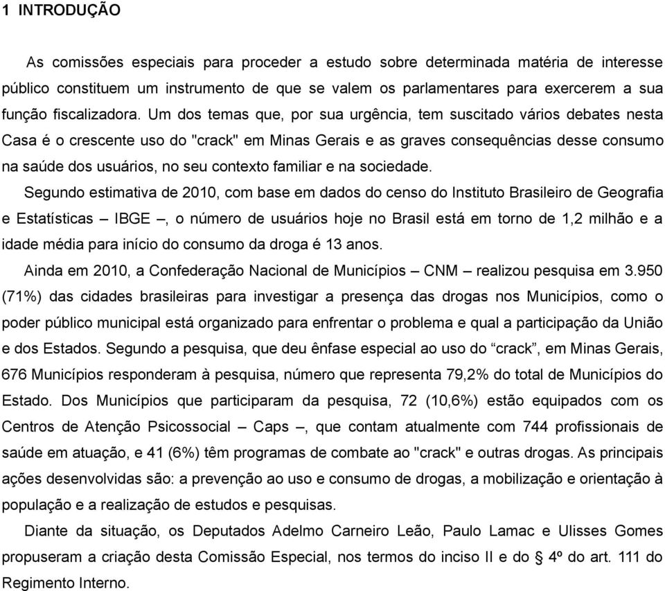 Um dos temas que, por sua urgência, tem suscitado vários debates nesta Casa é o crescente uso do "crack" em Minas Gerais e as graves consequências desse consumo na saúde dos usuários, no seu contexto