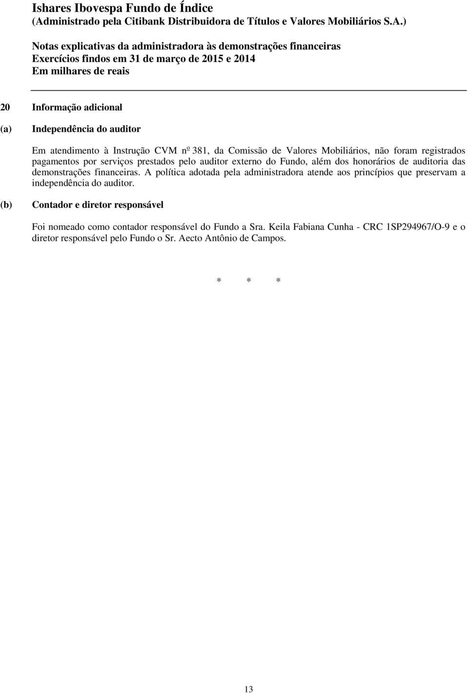 A política adotada pela administradora atende aos princípios que preservam a independência do auditor.