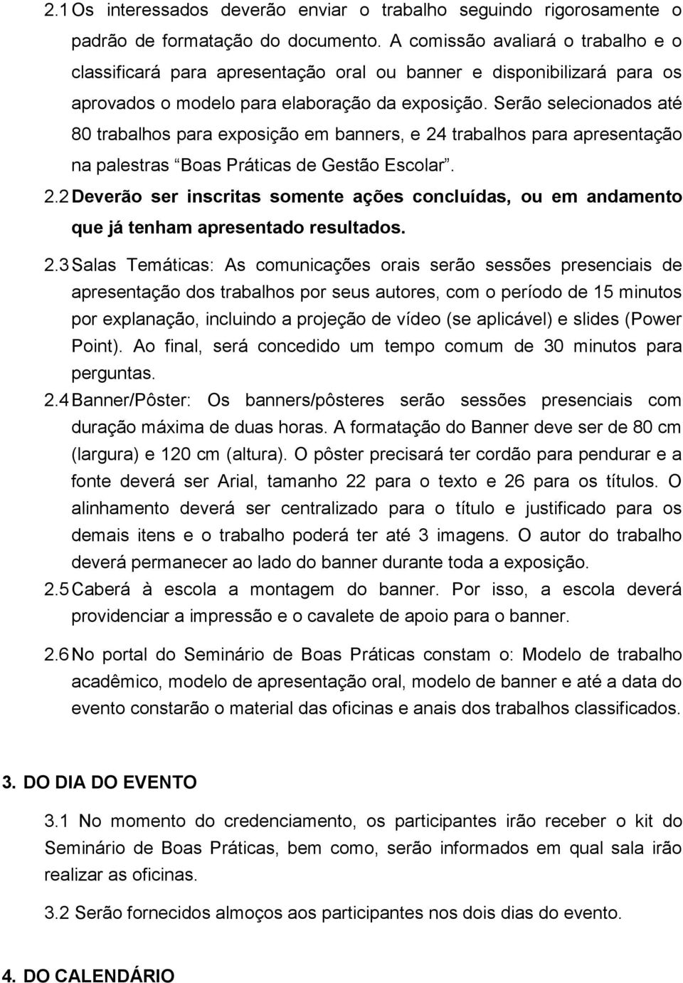 Serão selecionados até 80 trabalhos para exposição em banners, e 24 trabalhos para apresentação na palestras Boas Práticas de Gestão Escolar. 2.2 Deverão ser inscritas somente ações concluídas, ou em andamento que já tenham apresentado resultados.