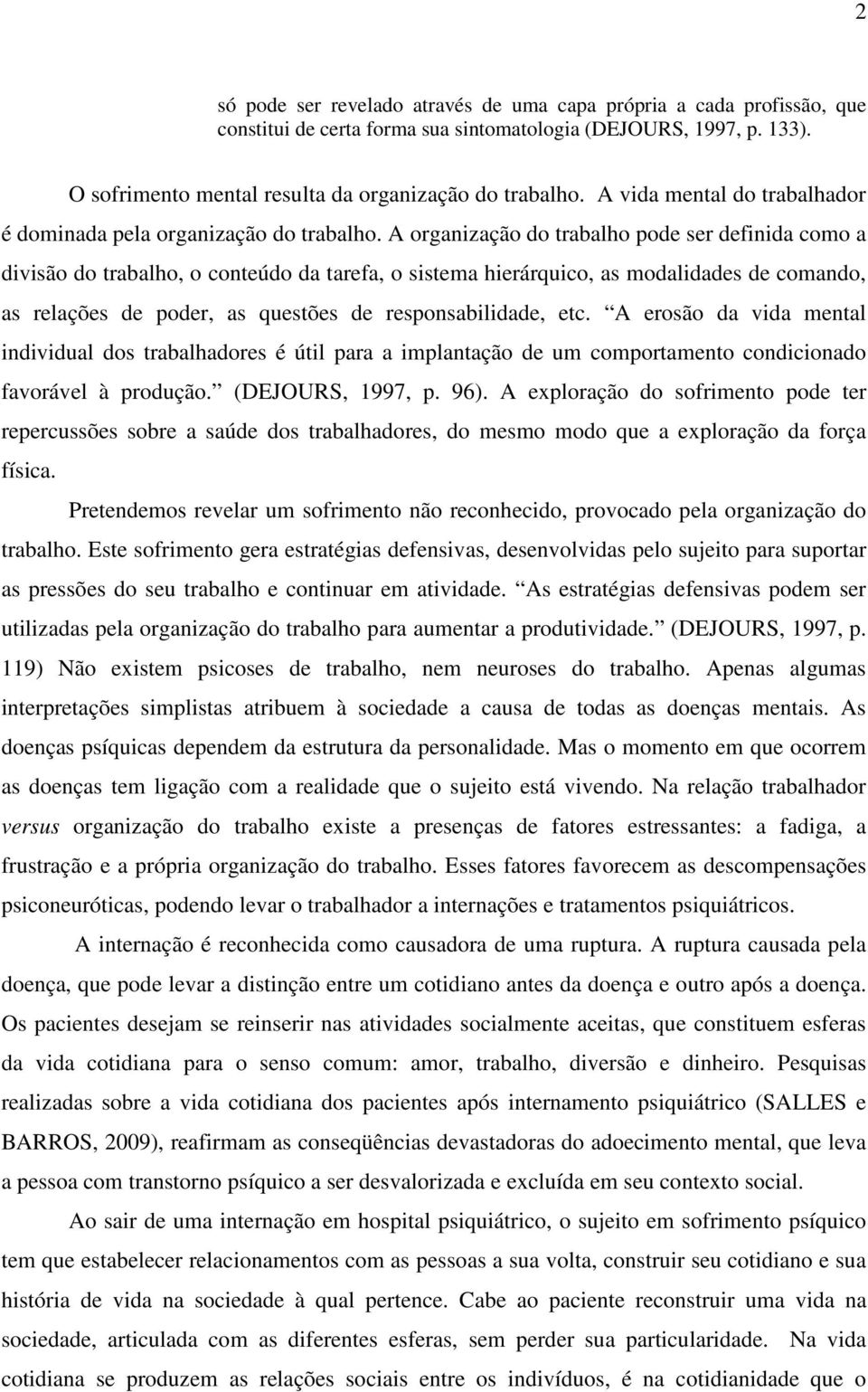 A organização do trabalho pode ser definida como a divisão do trabalho, o conteúdo da tarefa, o sistema hierárquico, as modalidades de comando, as relações de poder, as questões de responsabilidade,