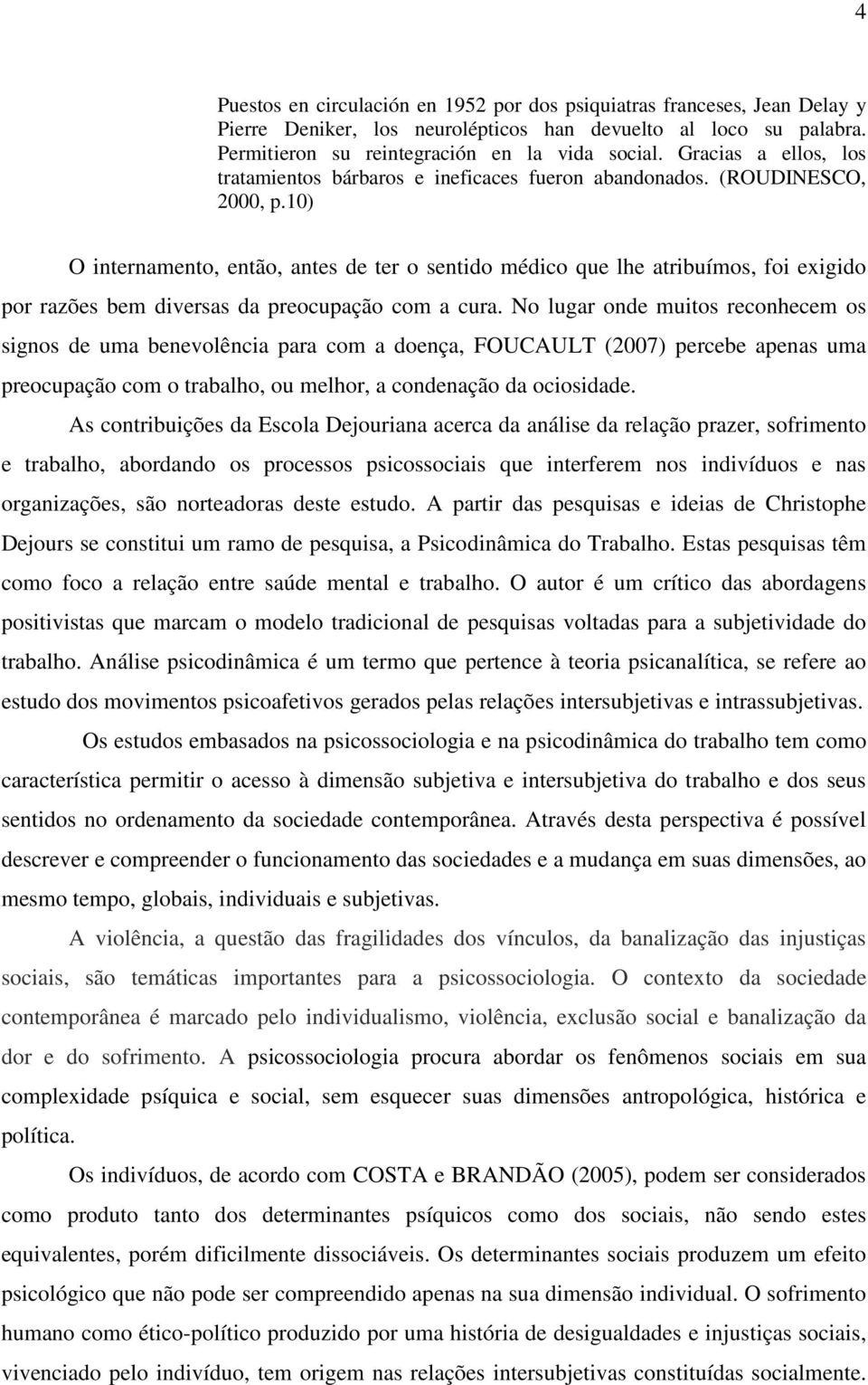 10) O internamento, então, antes de ter o sentido médico que lhe atribuímos, foi exigido por razões bem diversas da preocupação com a cura.