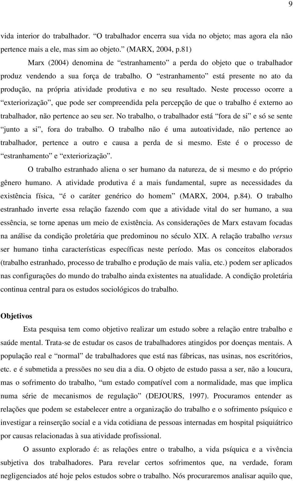 O estranhamento está presente no ato da produção, na própria atividade produtiva e no seu resultado.