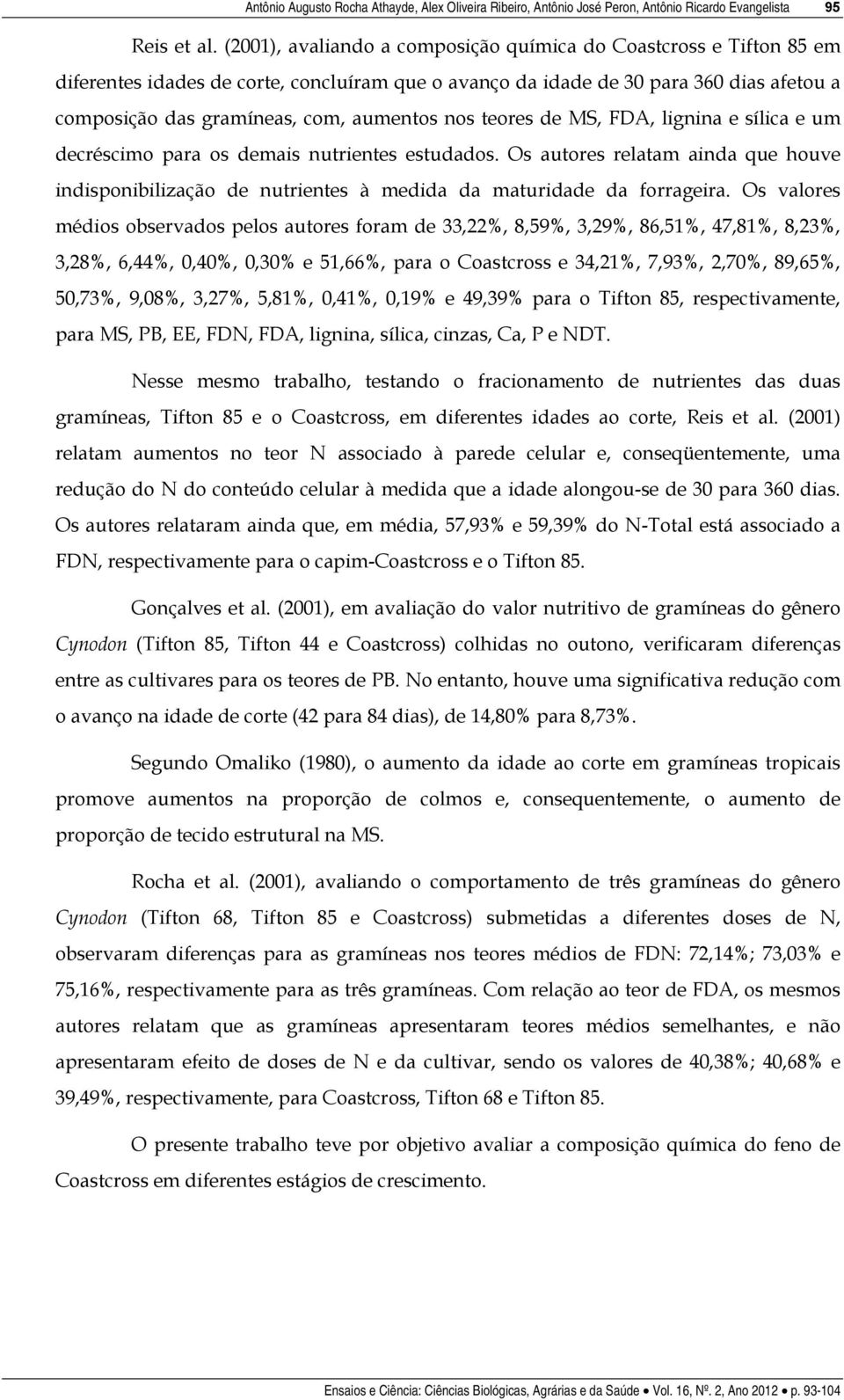 nos teores de MS, FDA, lignina e sílica e um decréscimo para os demais nutrientes estudados. Os autores relatam ainda que houve indisponibilização de nutrientes à medida da maturidade da forrageira.