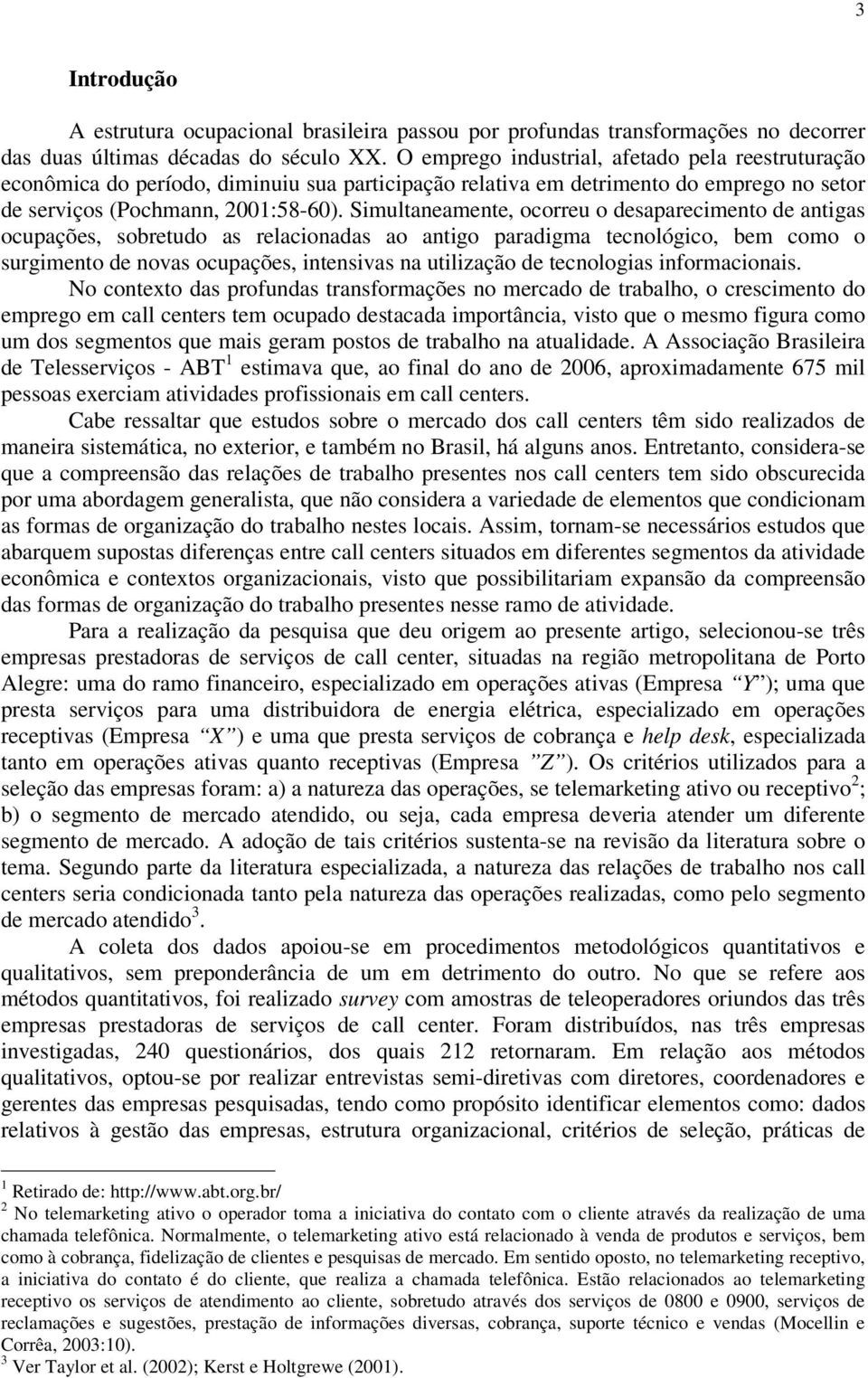 Simultaneamente, ocorreu o desaparecimento de antigas ocupações, sobretudo as relacionadas ao antigo paradigma tecnológico, bem como o surgimento de novas ocupações, intensivas na utilização de