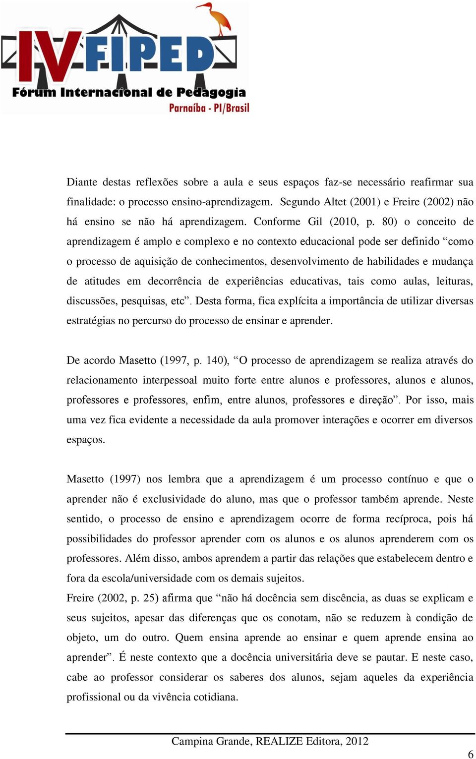 80) o conceito de aprendizagem é amplo e complexo e no contexto educacional pode ser definido como o processo de aquisição de conhecimentos, desenvolvimento de habilidades e mudança de atitudes em