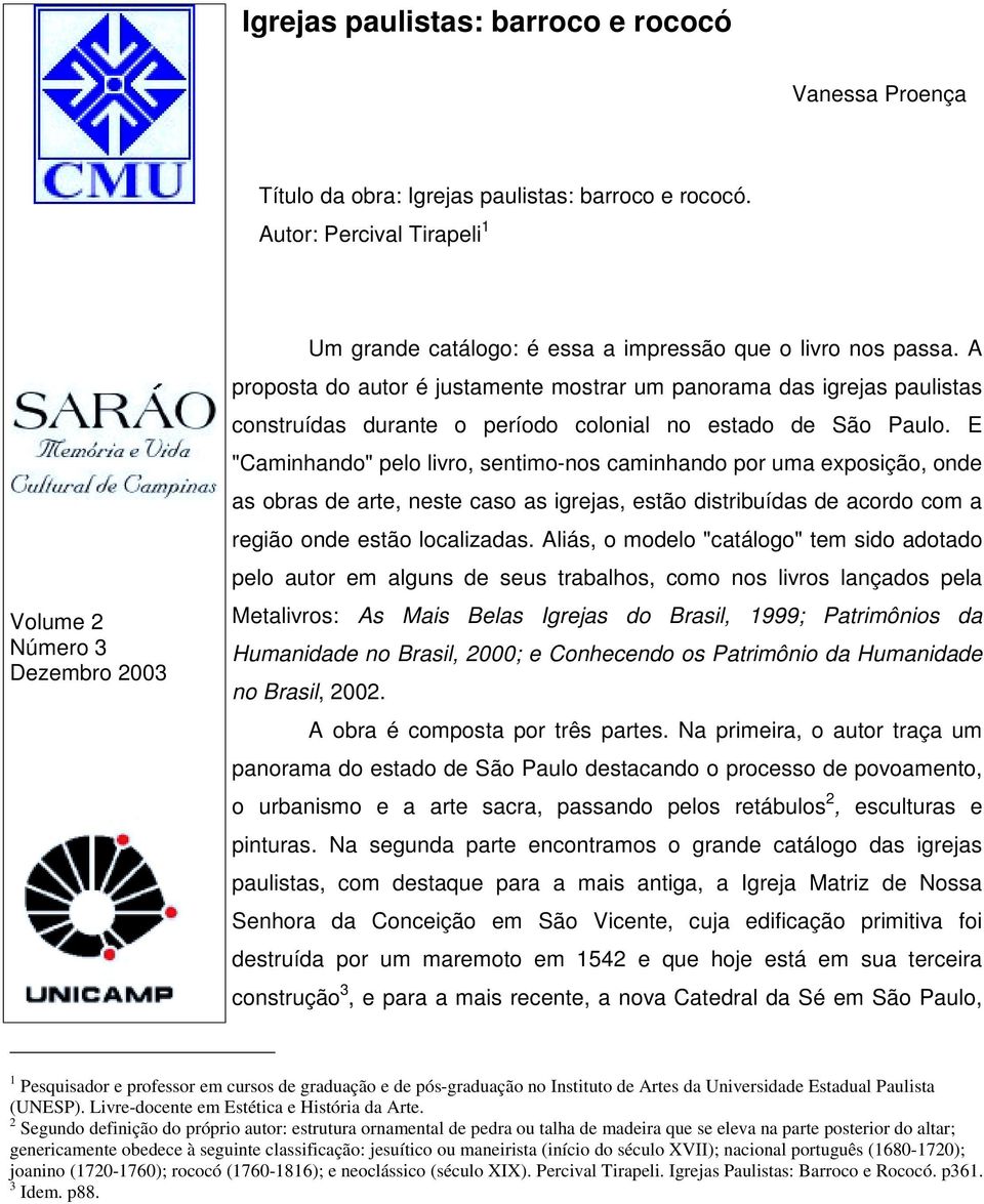 E "Caminhando" pelo livro, sentimo-nos caminhando por uma exposição, onde as obras de arte, neste caso as igrejas, estão distribuídas de acordo com a região onde estão localizadas.