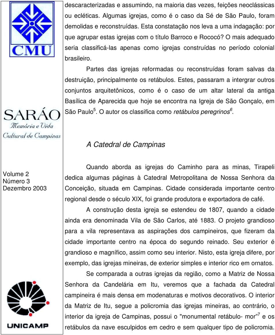 O mais adequado seria classificá-las apenas como igrejas construídas no período colonial brasileiro.