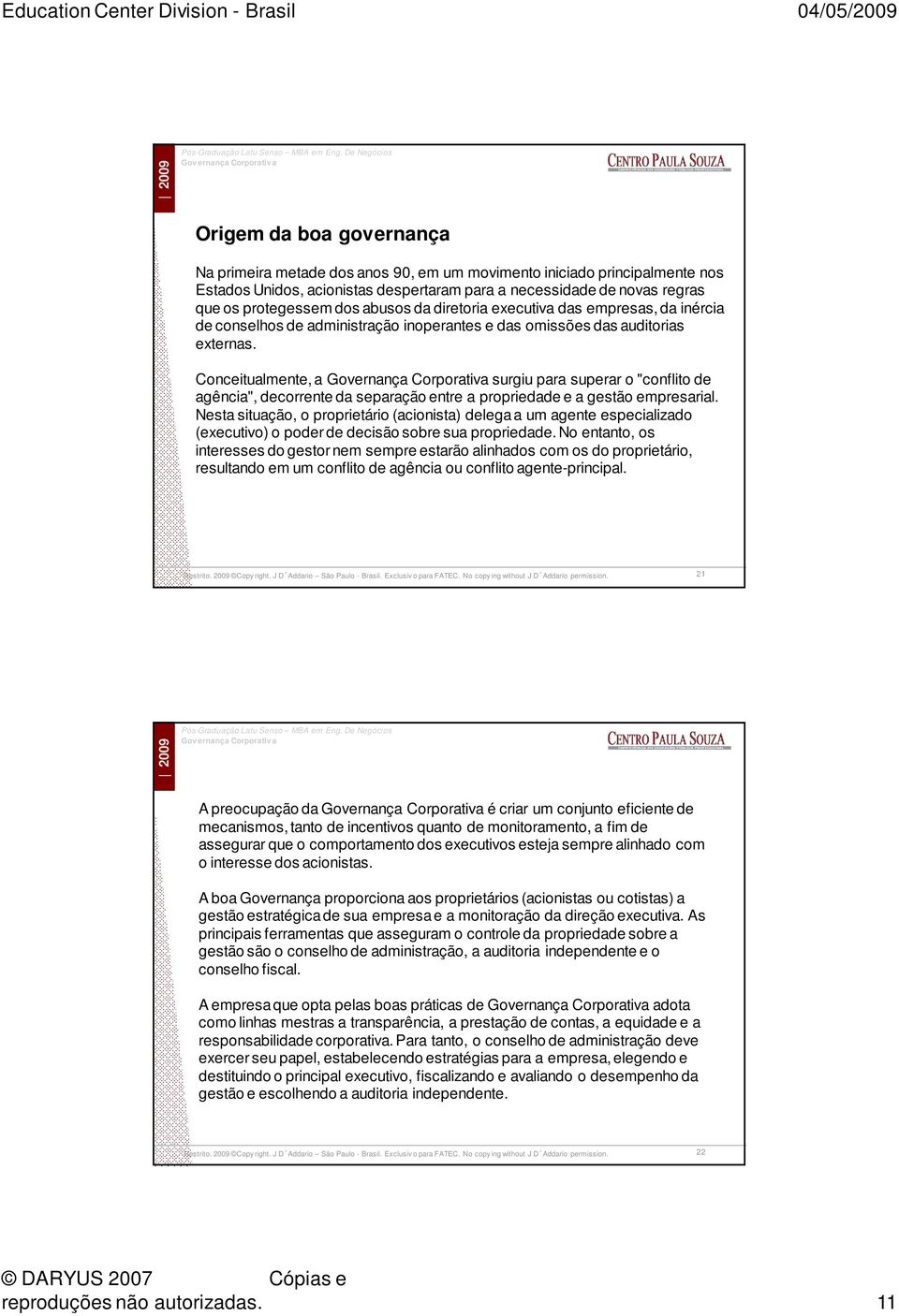 Conceitualmente, a Governança Corporativa surgiu para superar o "conflito de agência", decorrente da separação entre a propriedade e a gestão empresarial.