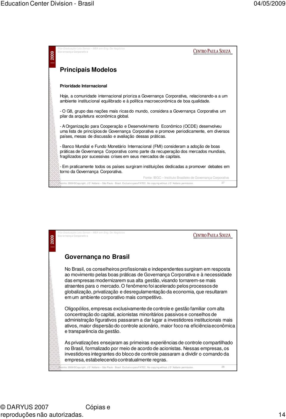 - A Organização para Cooperação e Desenvolvimento Econômico (OCDE) desenvolveu uma lista de princípios de Governança Corporativa e promove periodicamente, em diversos países, mesas de discussão e