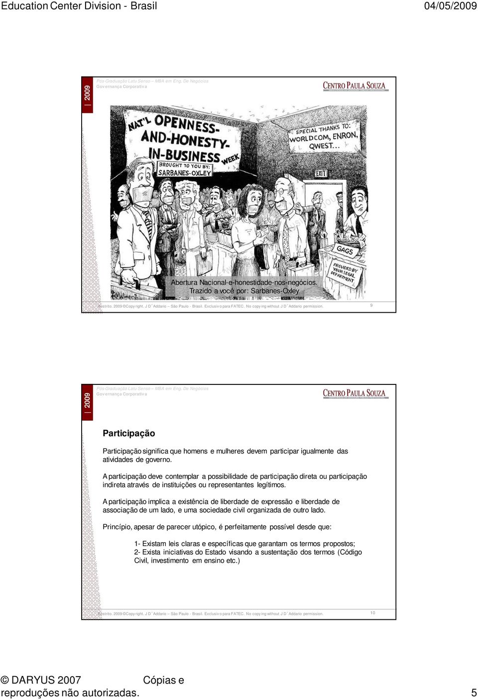 A participação implica a existência de liberdade de expressão e liberdade de associação de um lado, e uma sociedade civil organizada de outro lado.