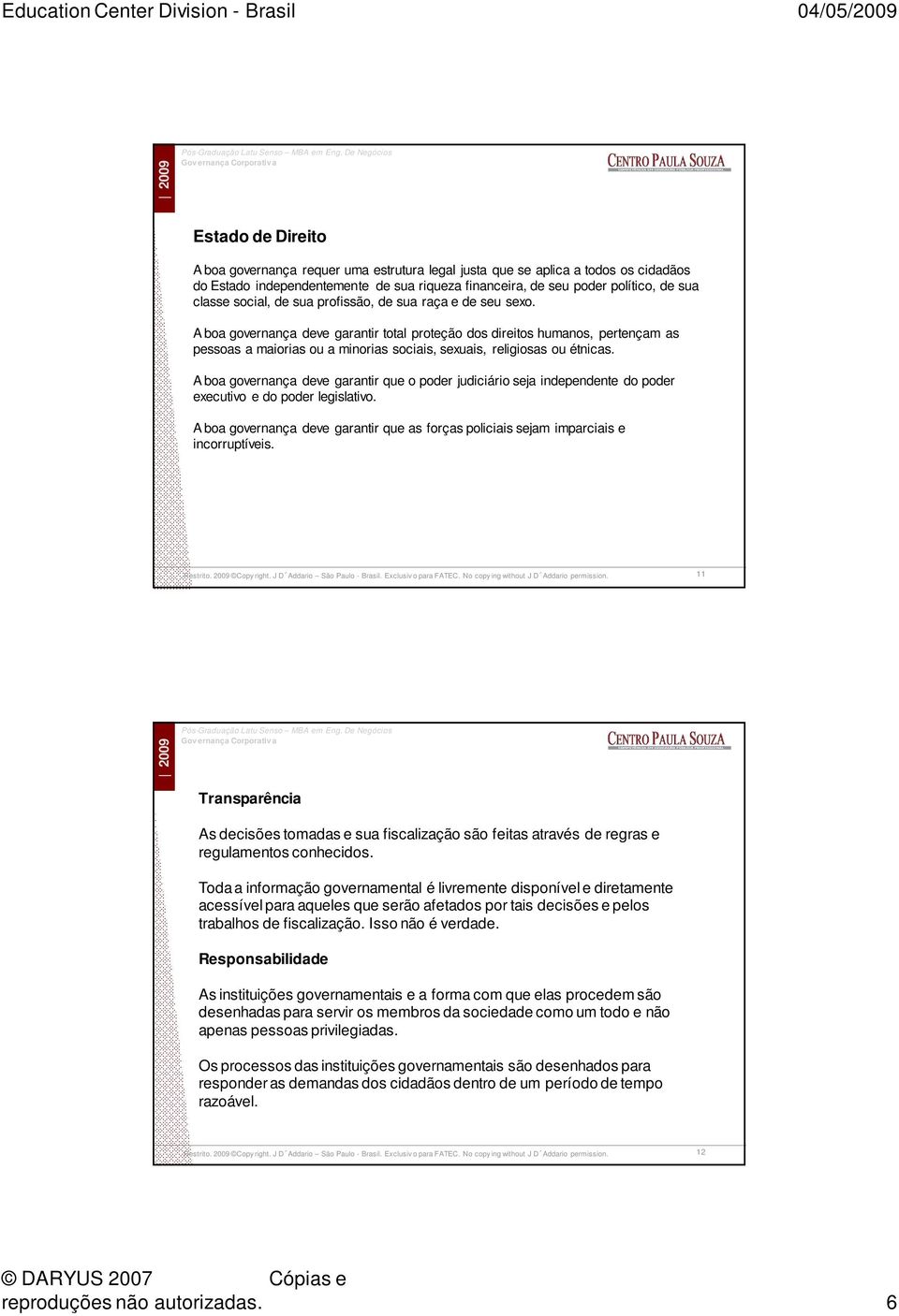 A boa governança deve garantir total proteção dos direitos humanos, pertençam as pessoas a maiorias ou a minorias sociais, sexuais, religiosas ou étnicas.