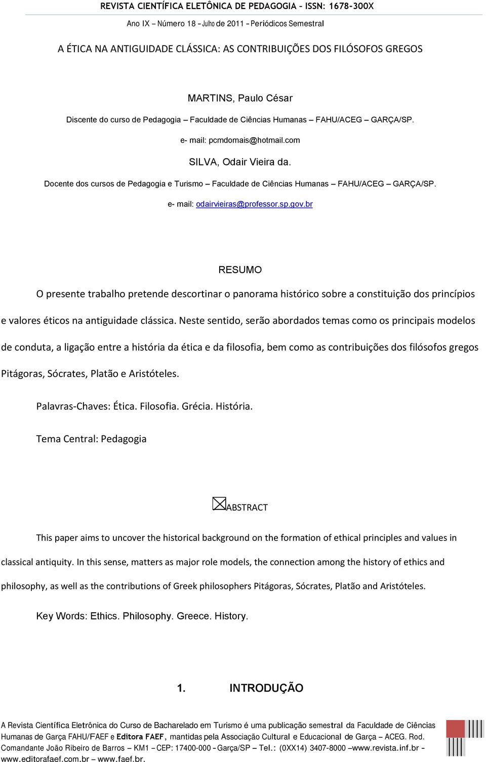 br RESUMO O presente trabalho pretende descortinar o panorama histórico sobre a constituição dos princípios e valores éticos na antiguidade clássica.