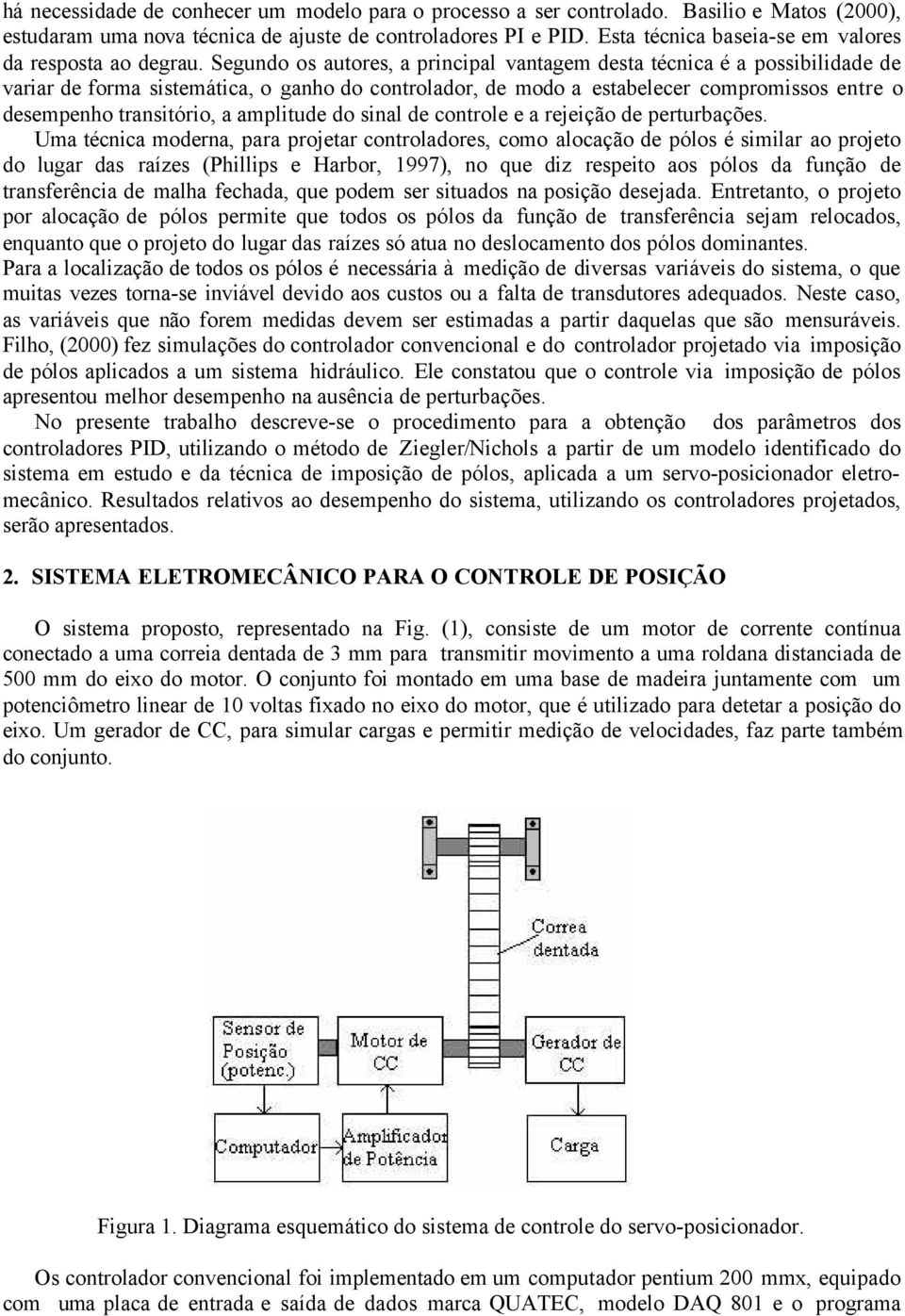 Segundo os autores, a principal vantagem desta técnica é a possibilidade de variar de forma sistemática, o ganho do controlador, de modo a estabelecer compromissos entre o desempenho transitório, a