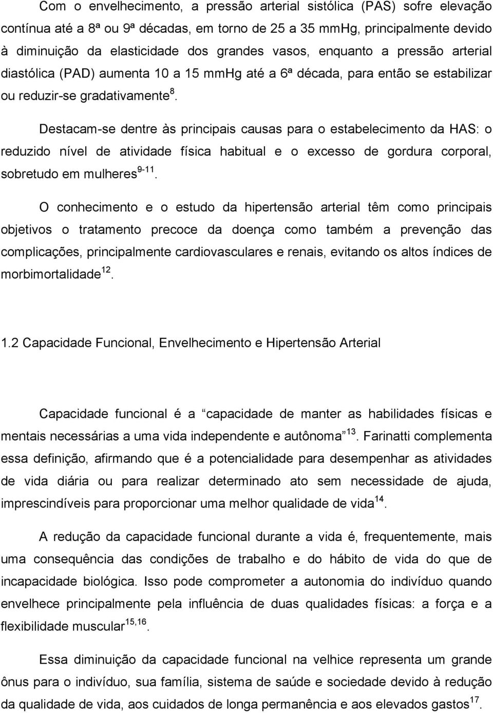 Destacam-se dentre às principais causas para o estabelecimento da HAS: o reduzido nível de atividade física habitual e o excesso de gordura corporal, sobretudo em mulheres 9-11.