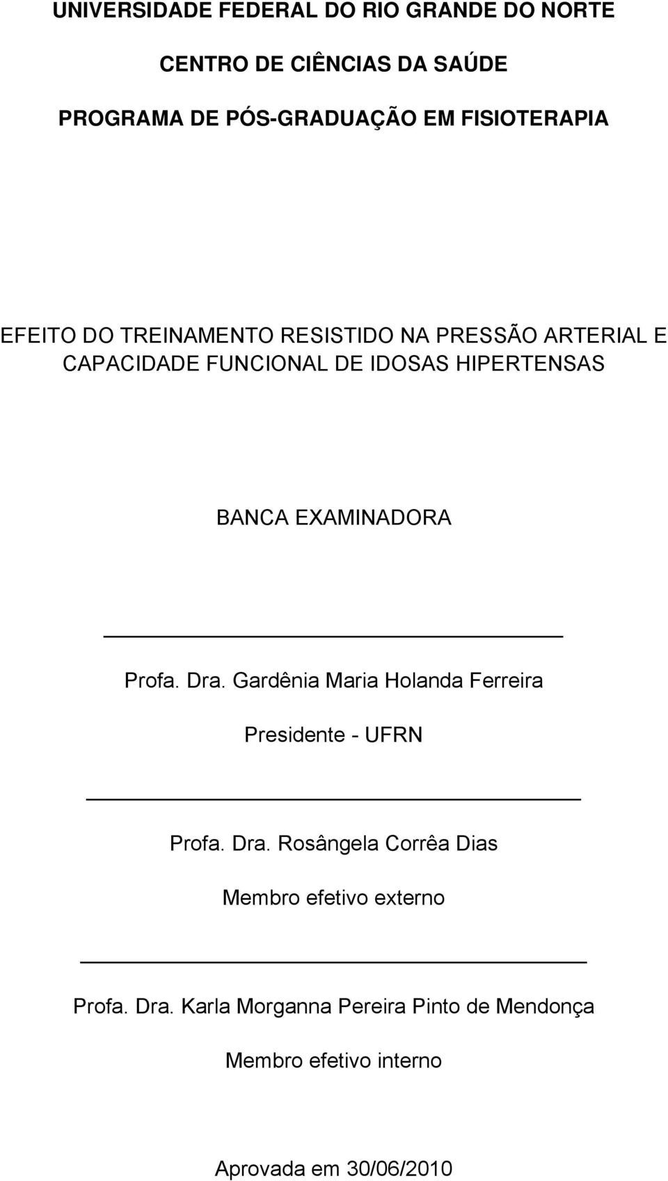 BANCA EXAMINADORA Profa. Dra. Gardênia Maria Holanda Ferreira Presidente - UFRN Profa. Dra. Rosângela Corrêa Dias Membro efetivo externo Profa.