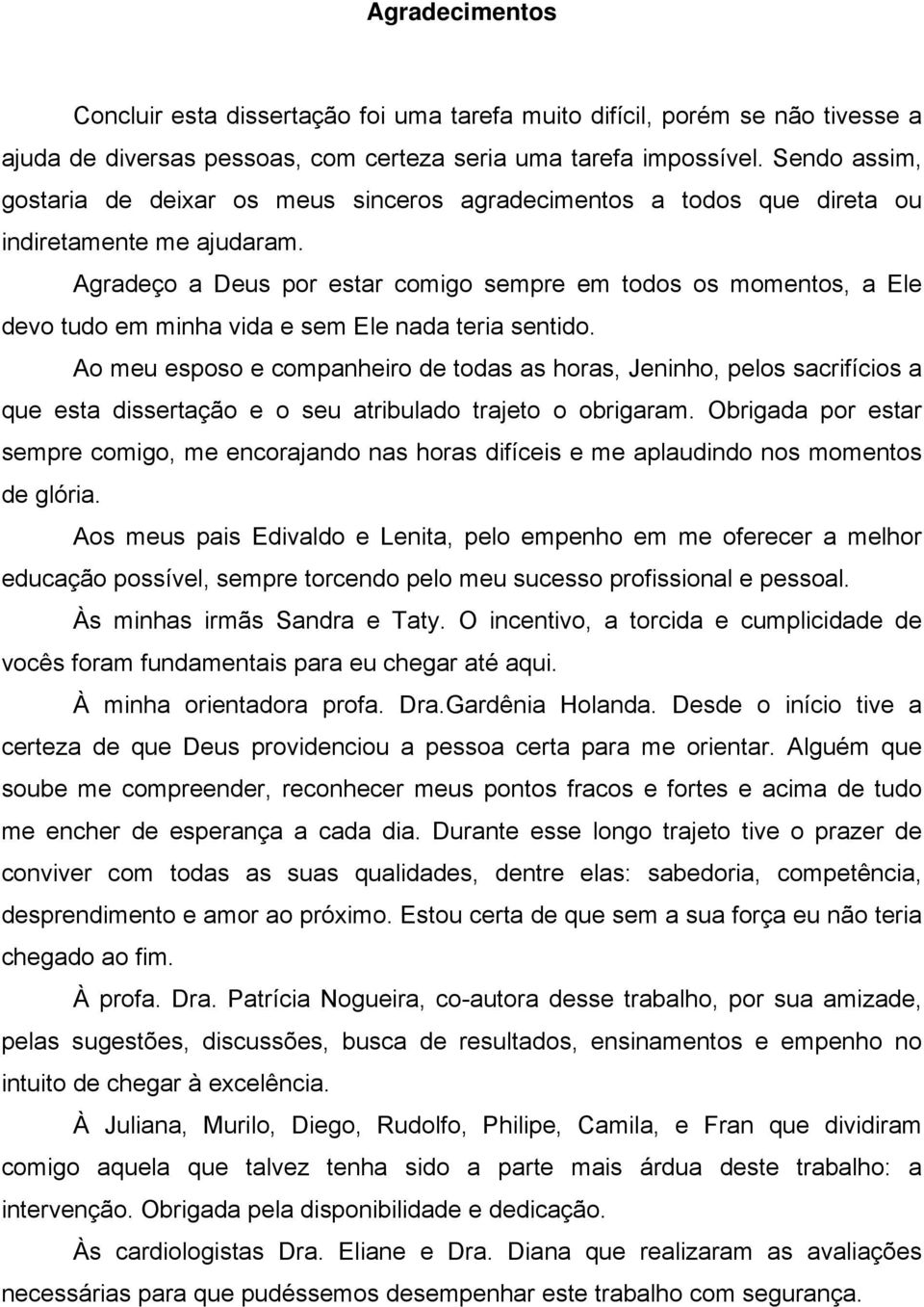 Agradeço a Deus por estar comigo sempre em todos os momentos, a Ele devo tudo em minha vida e sem Ele nada teria sentido.