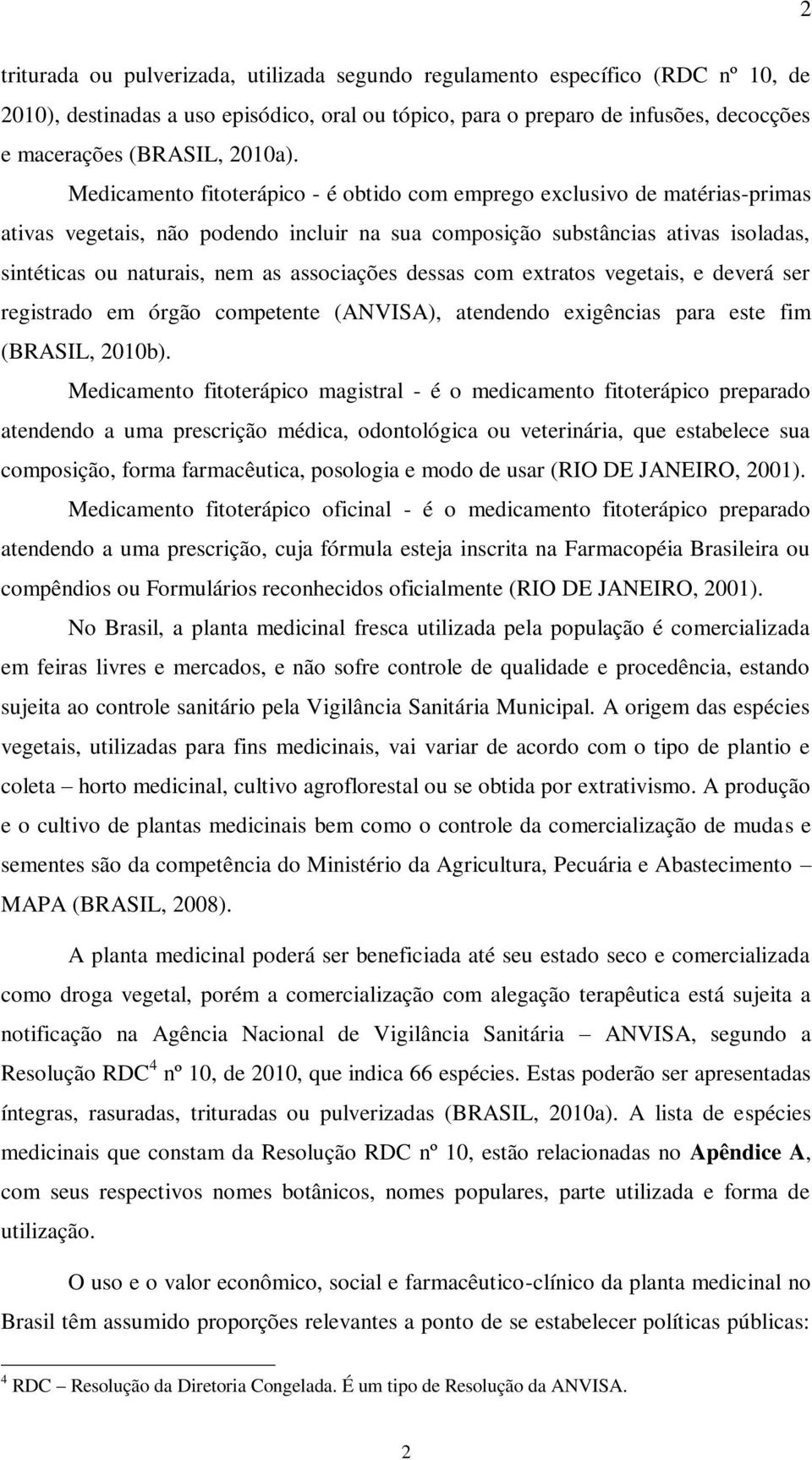 Medicamento fitoterápico - é obtido com emprego exclusivo de matérias-primas ativas vegetais, não podendo incluir na sua composição substâncias ativas isoladas, sintéticas ou naturais, nem as