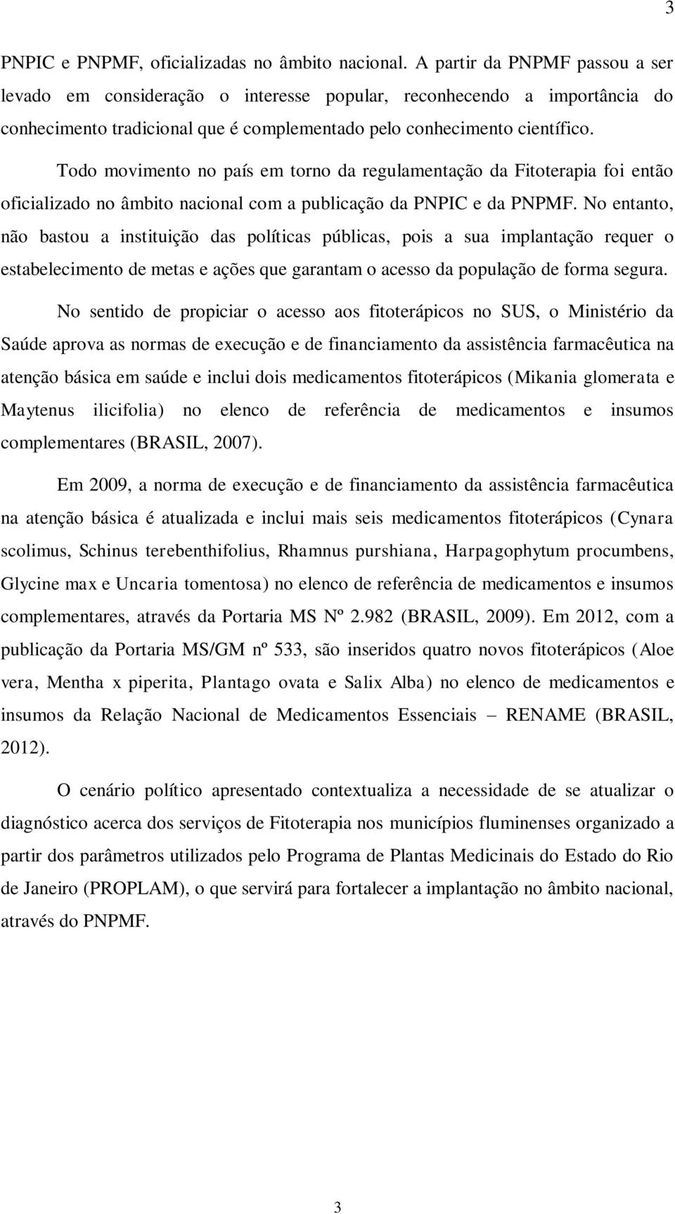 Todo movimento no país em torno da regulamentação da Fitoterapia foi então oficializado no âmbito nacional com a publicação da PNPIC e da PNPMF.