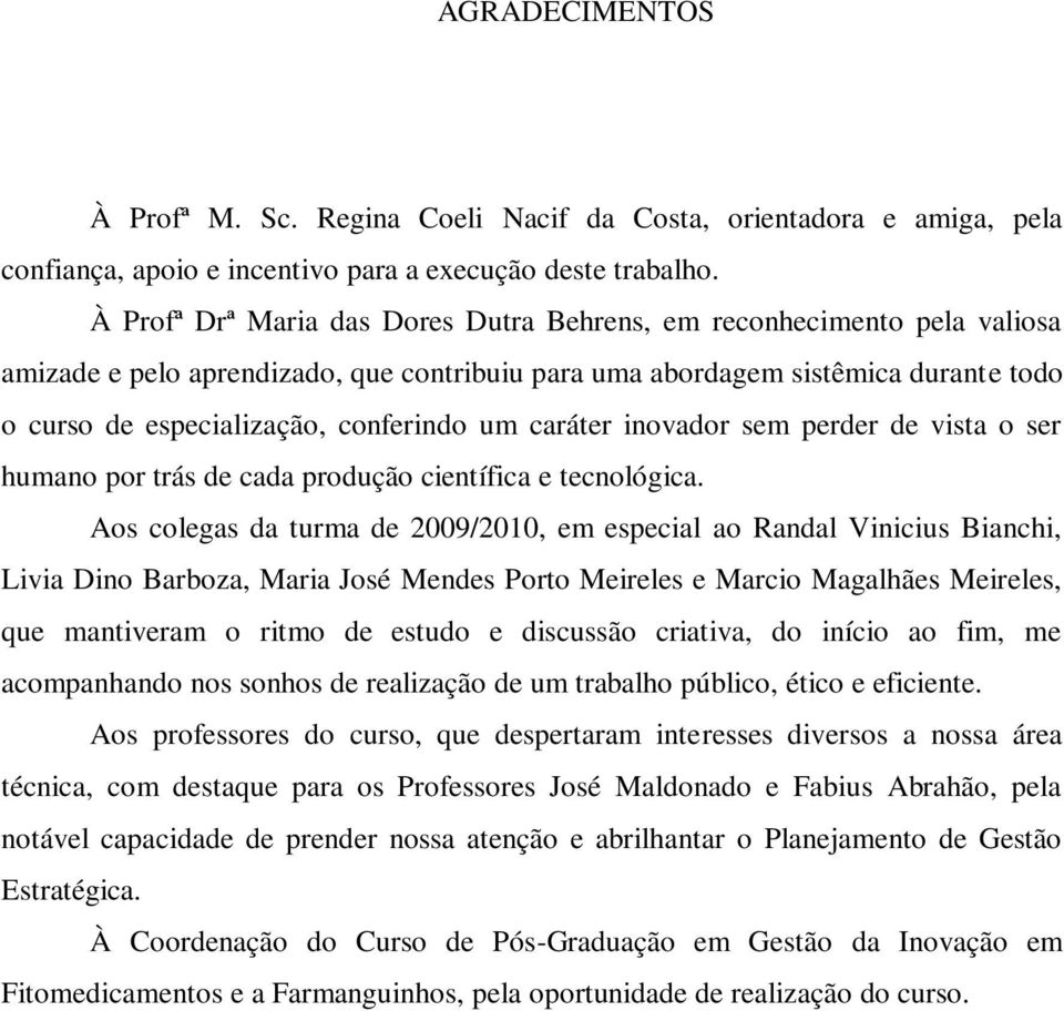 caráter inovador sem perder de vista o ser humano por trás de cada produção científica e tecnológica.