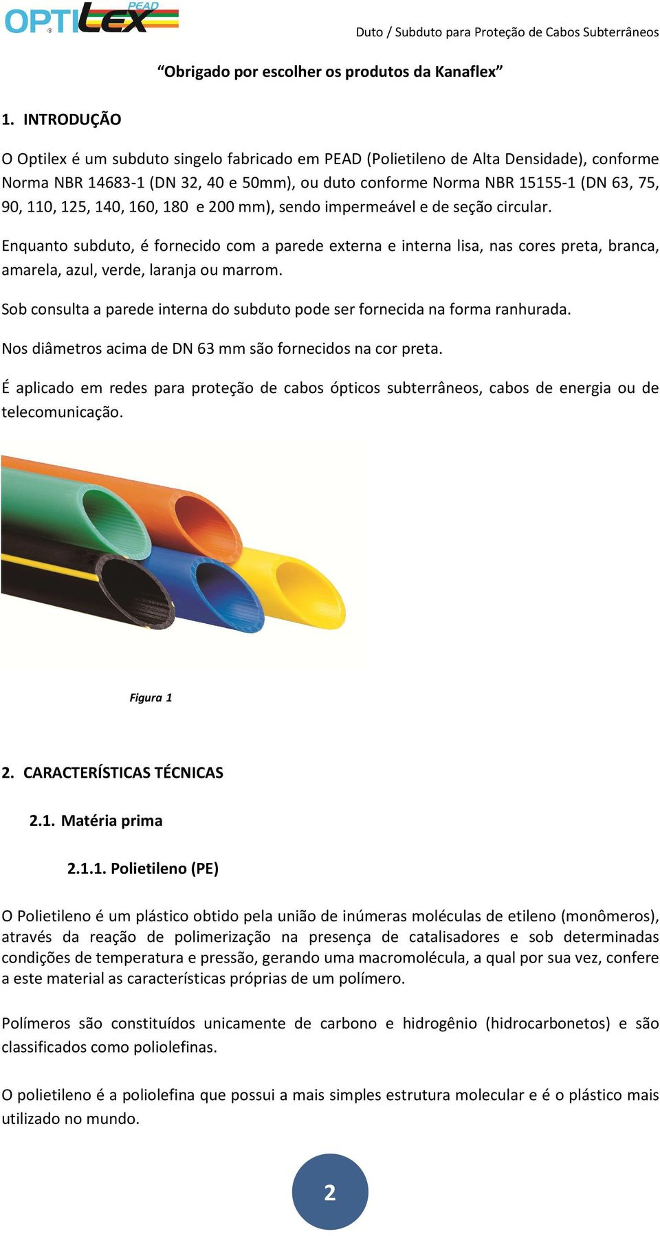 125, 140, 160, 180 e 200 mm), sendo impermeável e de seção circular.