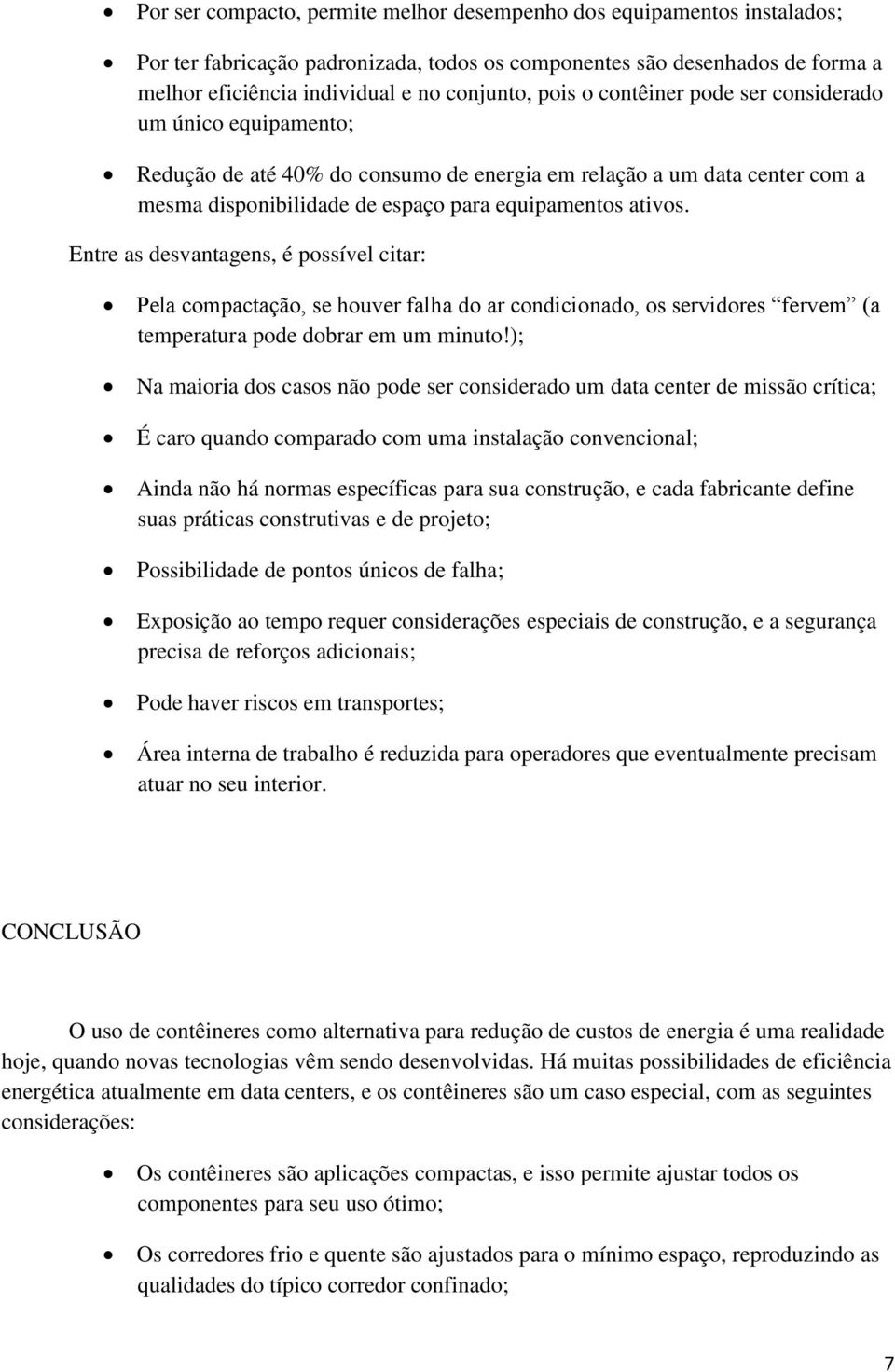 Entre as desvantagens, é possível citar: Pela compactação, se houver falha do ar condicionado, os servidores fervem (a temperatura pode dobrar em um minuto!