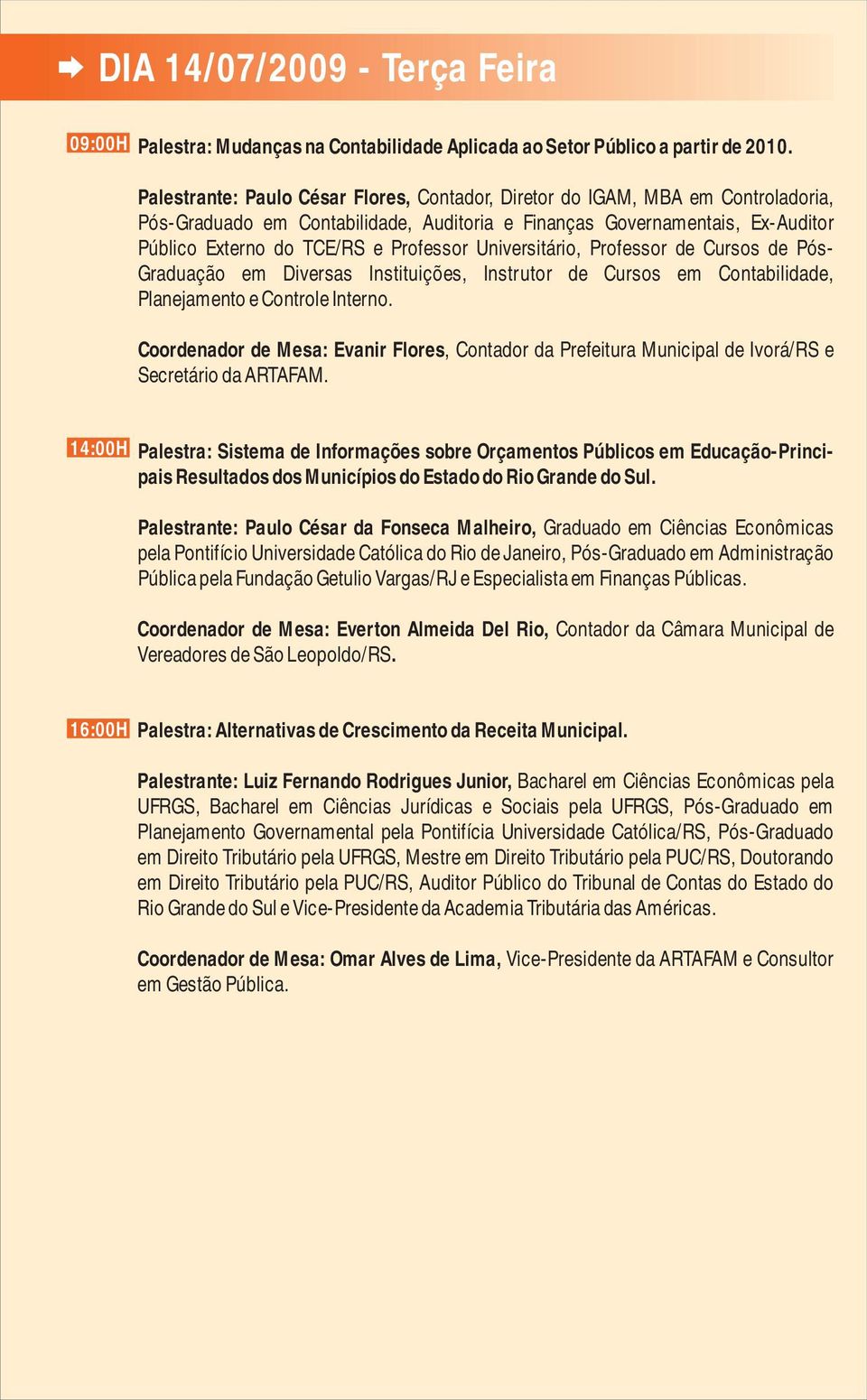 Universitário, Professor de Cursos de Pós- Graduação em Diversas Instituições, Instrutor de Cursos em Contabilidade, Planejamento e Controle Interno.