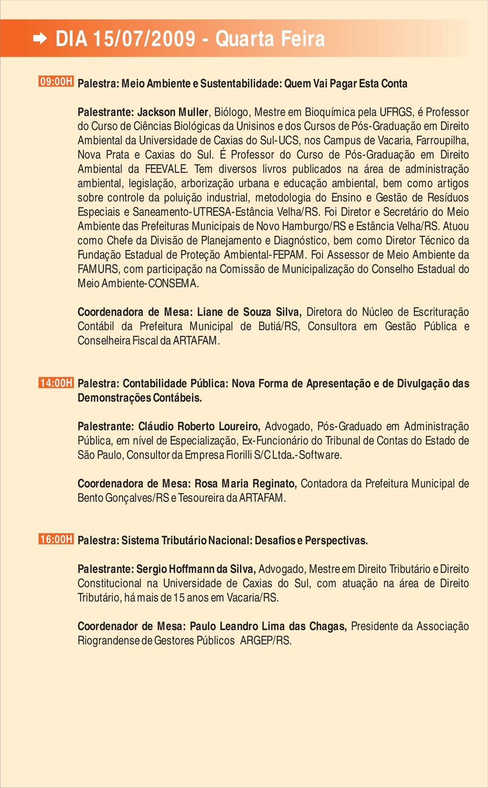 É Professor do Curso de Pós-Graduação em Direito Ambiental da FEEVALE.