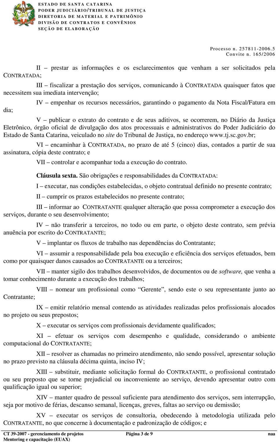 Eletrônico, órgão oficial de divulgação dos atos processuais e administrativos do Poder Judiciário do Estado de Santa Catarina, veiculado no site do Tribunal de Justiça, no endereço www.tj.sc.gov.