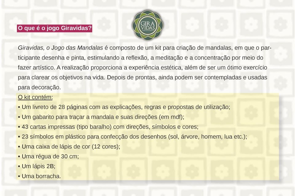 A realização proporciona a experiência estética, além de ser um ótimo exercício para clarear os objetivos na vida. Depois de prontas, ainda podem ser contempladas e usadas para decoração.