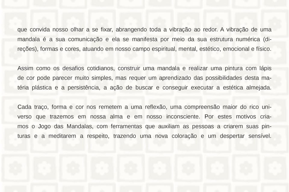 Assim como os desafios cotidianos, construir uma mandala e realizar uma pintura com lápis de cor pode parecer muito simples, mas requer um aprendizado das possibilidades desta matéria plástica e a