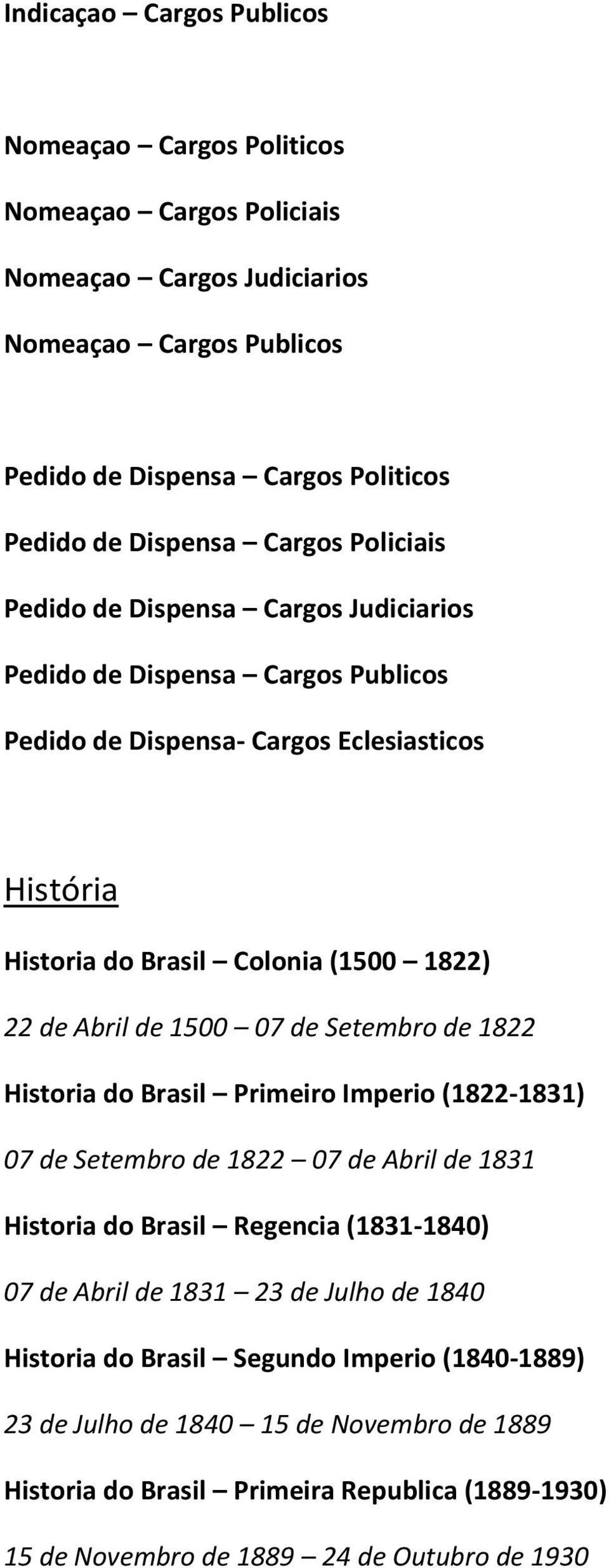 de 1500 07 de Setembro de 1822 Historia do Brasil Primeiro Imperio (1822-1831) 07 de Setembro de 1822 07 de Abril de 1831 Historia do Brasil Regencia (1831-1840) 07 de Abril de 1831 23 de