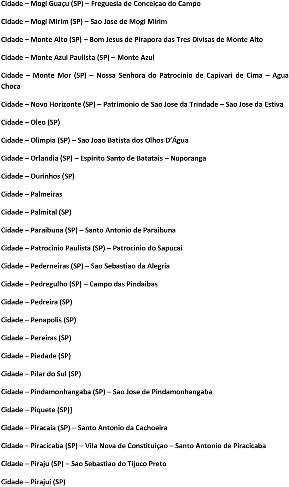 (SP) Cidade Olimpia (SP) Sao Joao Batista dos Olhos D Água Cidade Orlandia (SP) Espirito Santo de Batatais Nuporanga Cidade Ourinhos (SP) Cidade Palmeiras Cidade Palmital (SP) Cidade Paraibuna (SP)