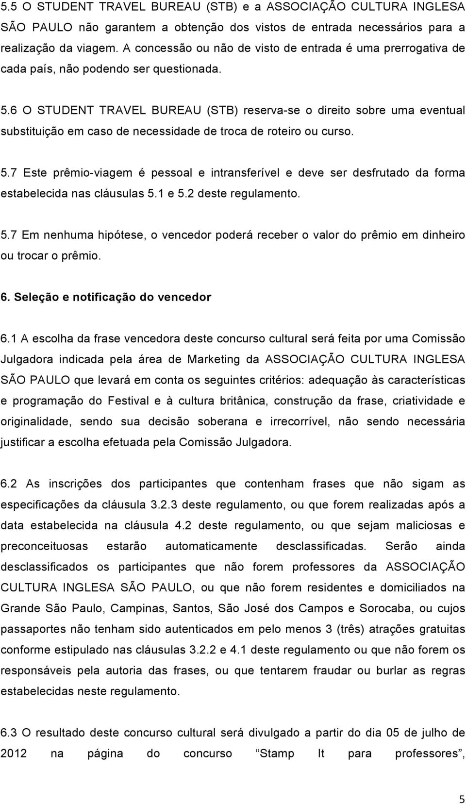 6 O STUDENT TRAVEL BUREAU (STB) reserva-se o direito sobre uma eventual substituição em caso de necessidade de troca de roteiro ou curso. 5.