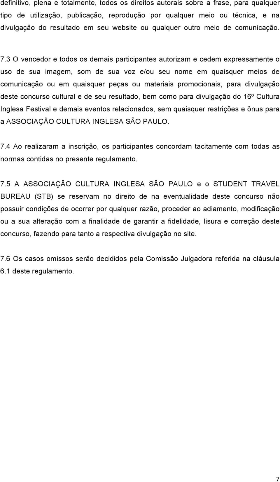 3 O vencedor e todos os demais participantes autorizam e cedem expressamente o uso de sua imagem, som de sua voz e/ou seu nome em quaisquer meios de comunicação ou em quaisquer peças ou materiais