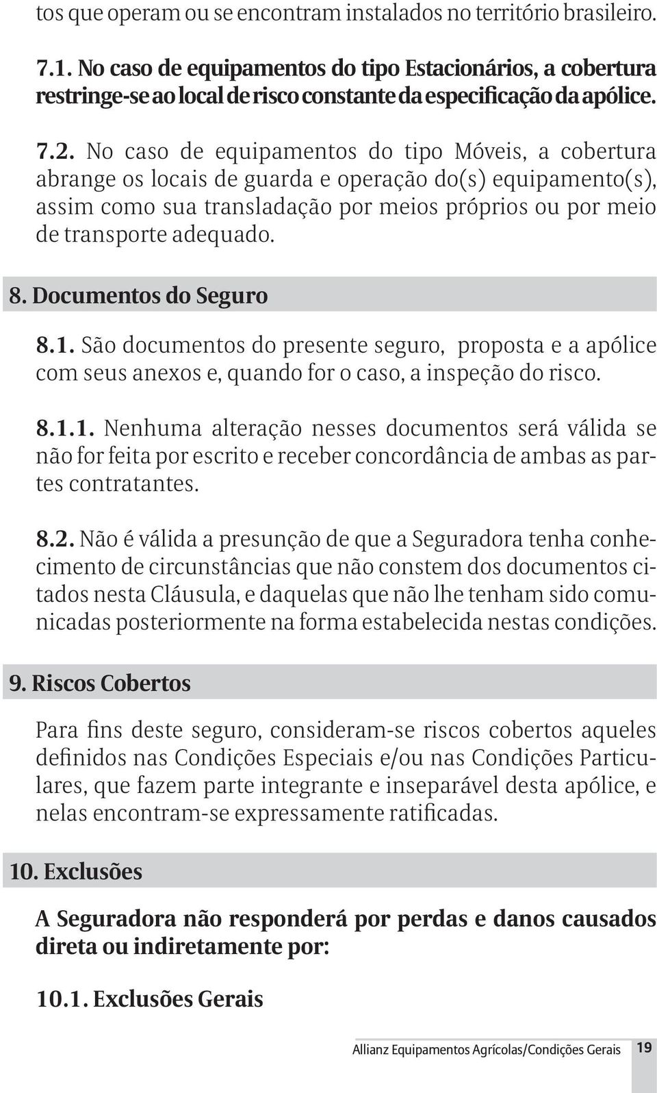 No caso de equipamentos do tipo Móveis, a cobertura abrange os locais de guarda e operação do(s) equipamento(s), assim como sua transladação por meios próprios ou por meio de transporte adequado. 8.