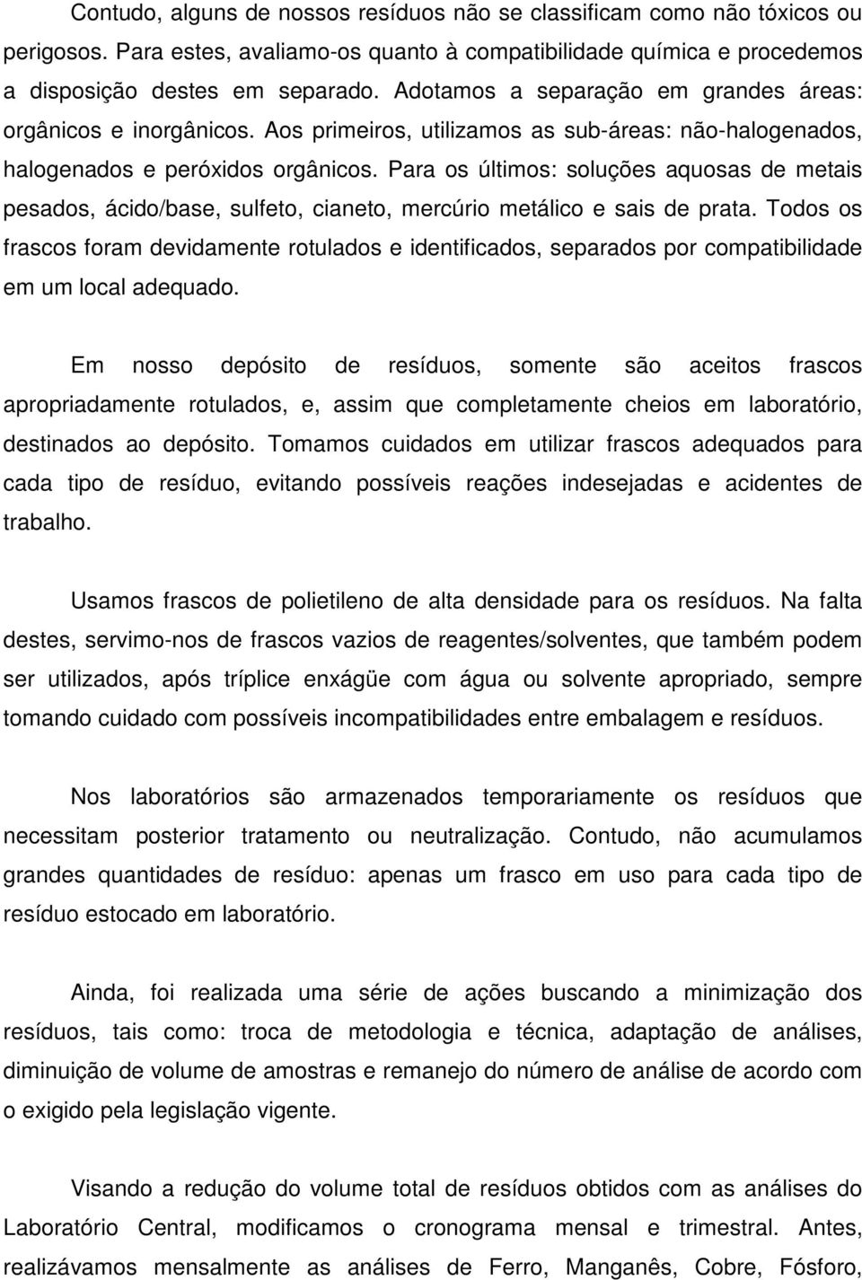 Para os últimos: soluções aquosas de metais pesados, ácido/base, sulfeto, cianeto, mercúrio metálico e sais de prata.