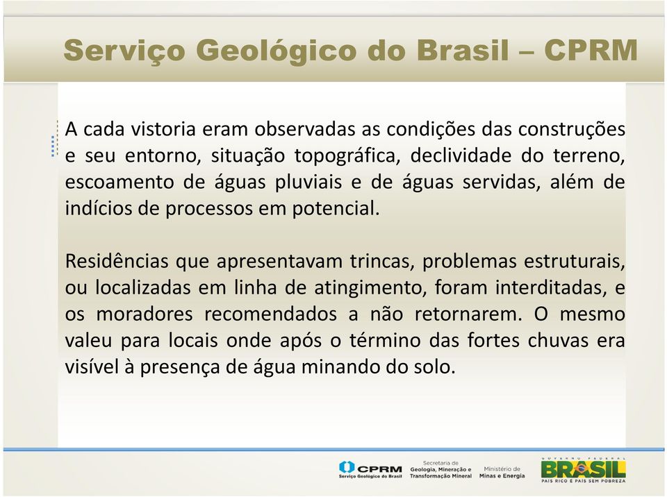 Residências que apresentavam trincas, problemas estruturais, ou localizadas em linha de atingimento, foram interditadas, e