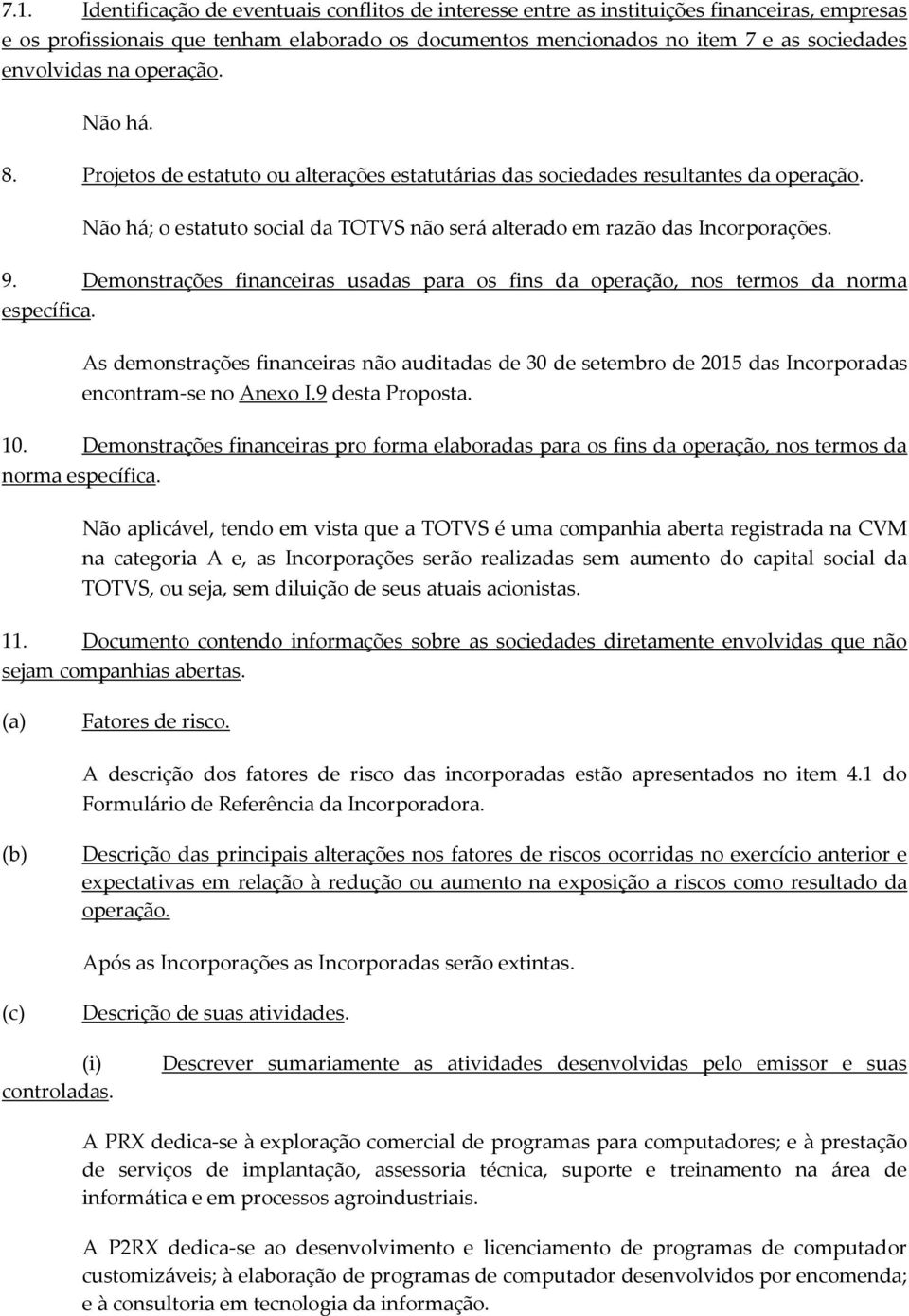 Não há; o estatuto social da TOTVS não será alterado em razão das Incorporações. 9. Demonstrações financeiras usadas para os fins da operação, nos termos da norma específica.