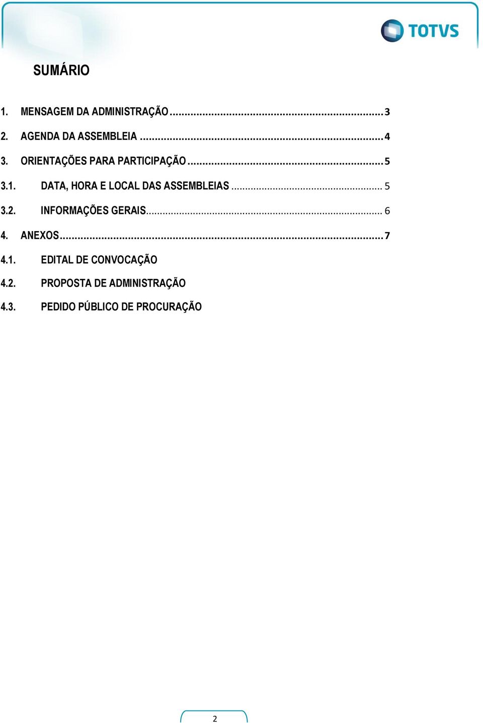 DATA, HORA E LOCAL DAS ASSEMBLEIAS... 5 3.2. INFORMAÇÕES GERAIS... 6 4.