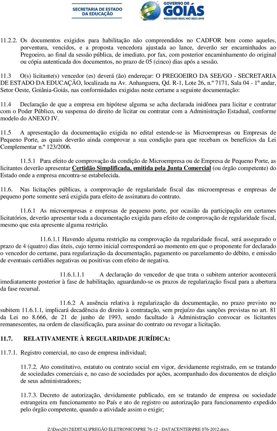 3 O(s) licitante(s) vencedor (es) deverá (ão) endereçar: O PREGOEIRO DA SEE/GO - SECRETARIA DE ESTADO DA EDUCAÇÃO, localizada na Av. Anhanguera, Qd. R-1, Lote 26, n.