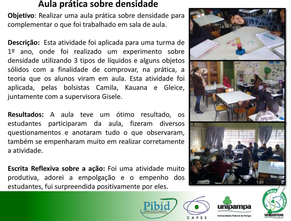 comprovar, na prática, a teoria que os alunos viram em aula. Esta atividade foi aplicada, pelas bolsistas Camila, Kauana e Gleice, juntamente com a supervisora Gisele.