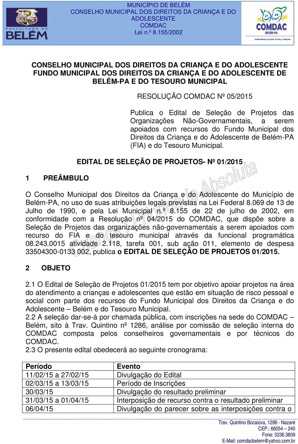 EDITAL DE SELEÇÃO DE PROJETOS- Nº 01/2015 O Conselho Municipal dos Direitos da Criança e do Adolescente do Município de Belém-PA, no uso de suas atribuições legais previstas na Lei Federal 8.