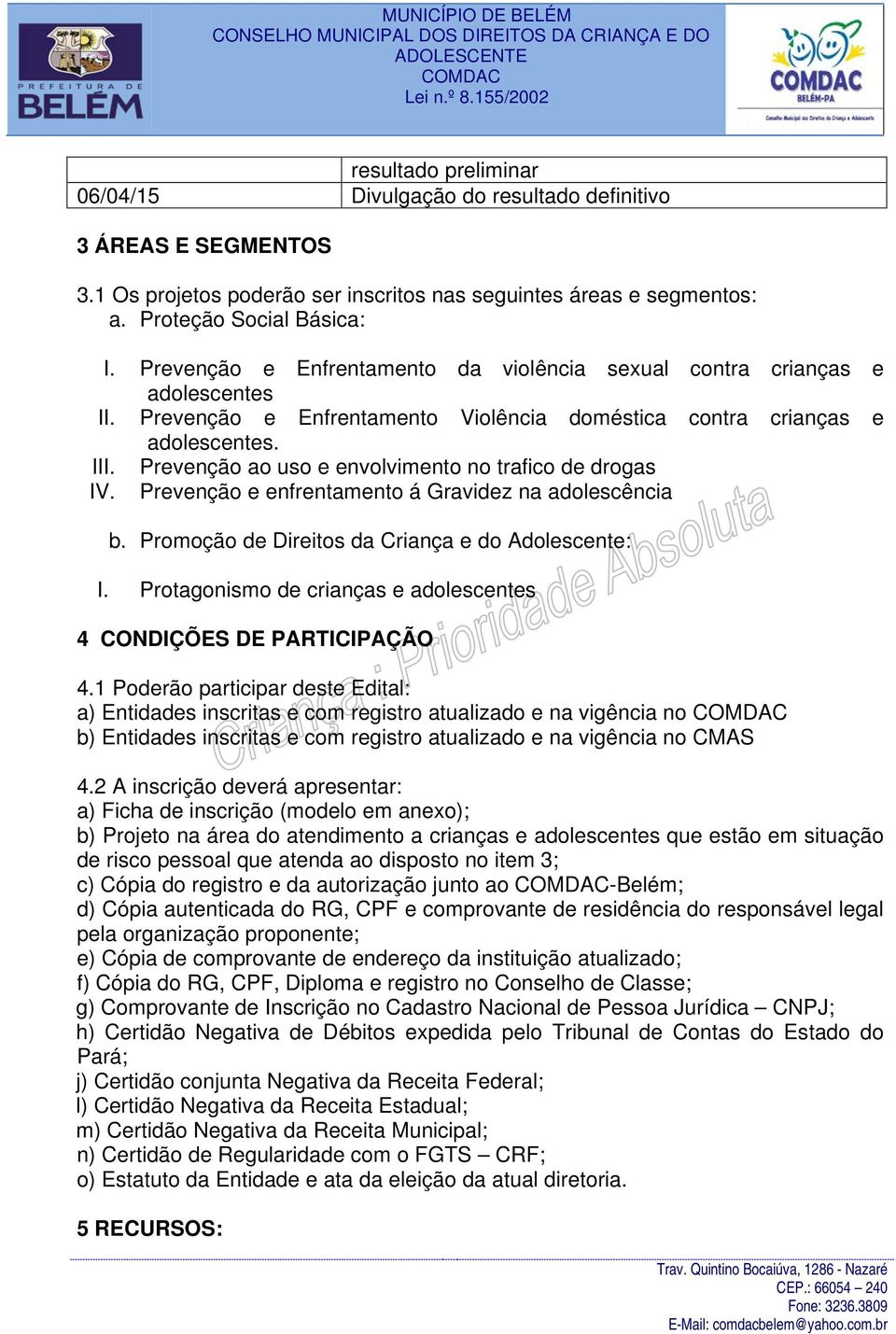 Prevenção ao uso e envolvimento no trafico de drogas IV. Prevenção e enfrentamento á Gravidez na adolescência b. Promoção de Direitos da Criança e do Adolescente: I.