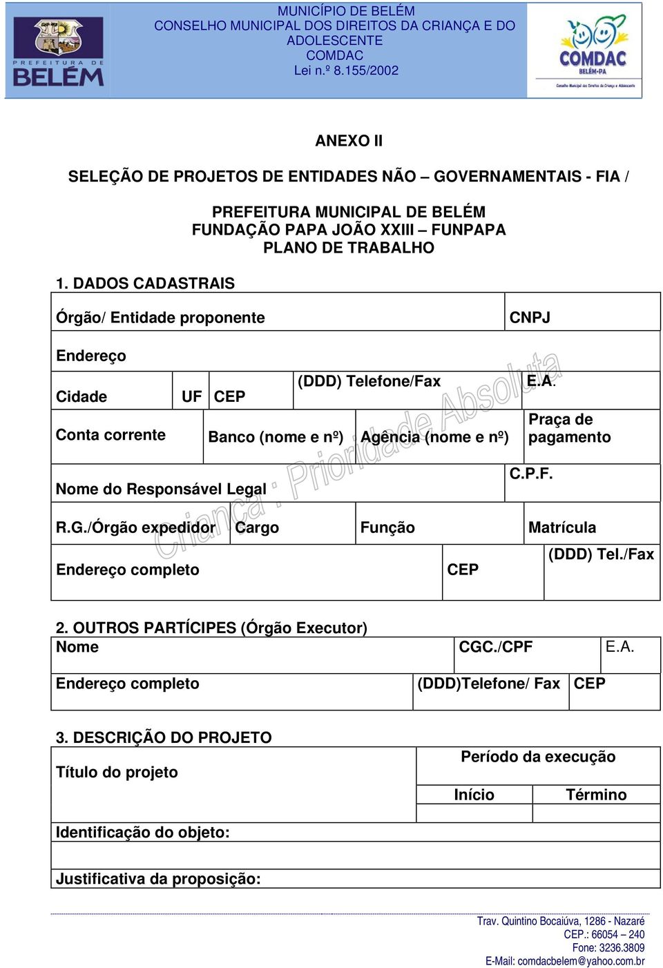 CEP Conta corrente Banco (nome e nº) Agência (nome e nº) Nome do Responsável Legal CNPJ E.A. Praça de pagamento C.P.F. R.G.