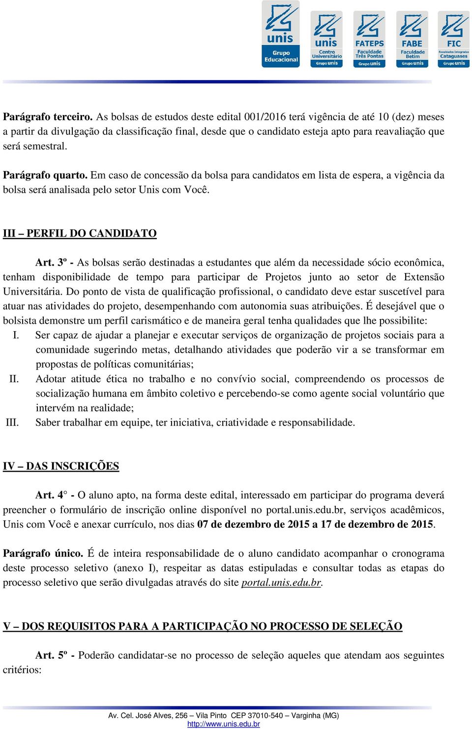 Parágrafo quarto. Em caso de concessão da bolsa para candidatos em lista de espera, a vigência da bolsa será analisada pelo setor Unis com Você. III PERFIL DO CANDIDATO Art.