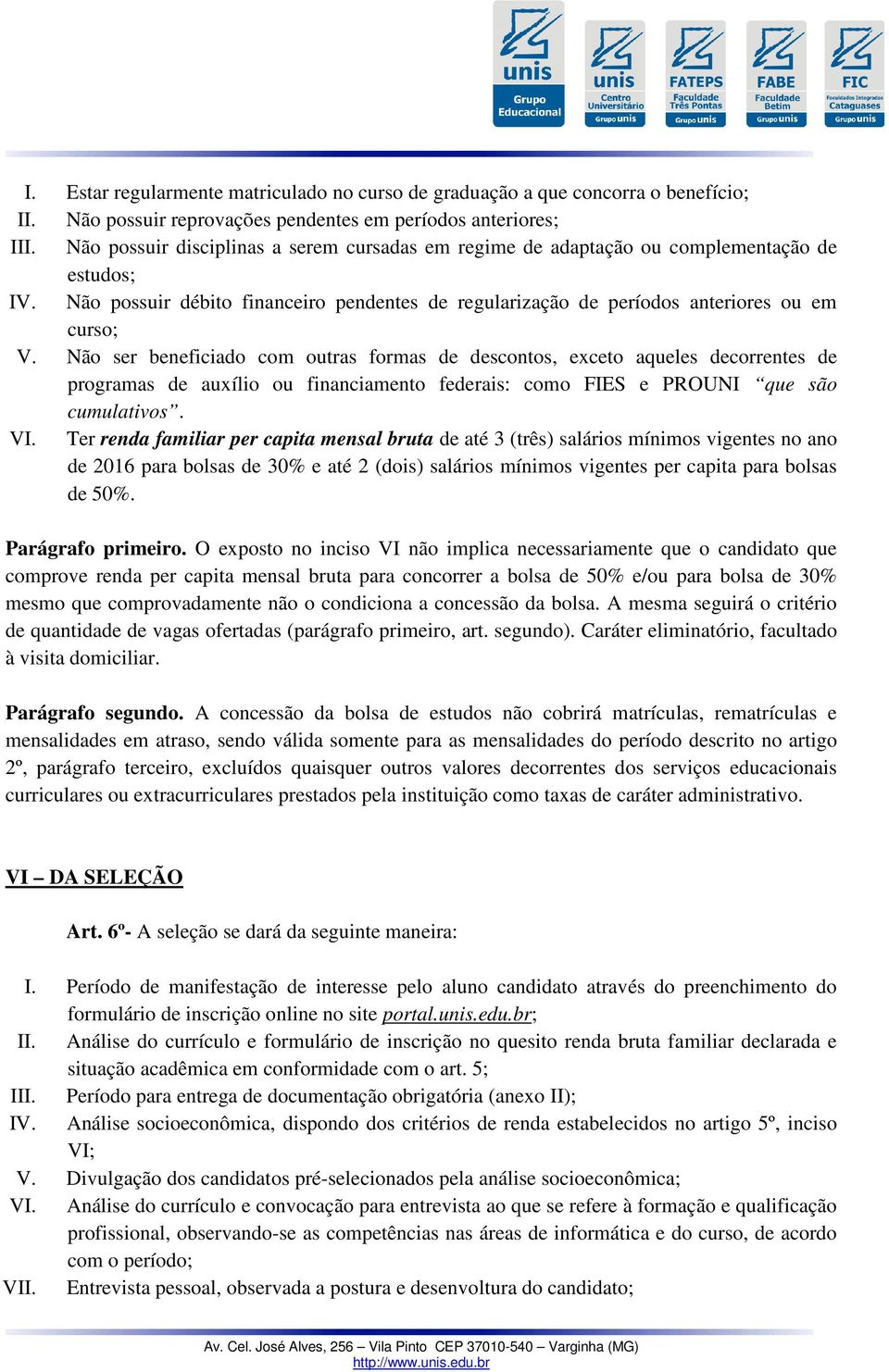 Não ser beneficiado com outras formas de descontos, exceto aqueles decorrentes de programas de auxílio ou financiamento federais: como FIES e PROUNI que são cumulativos. VI.